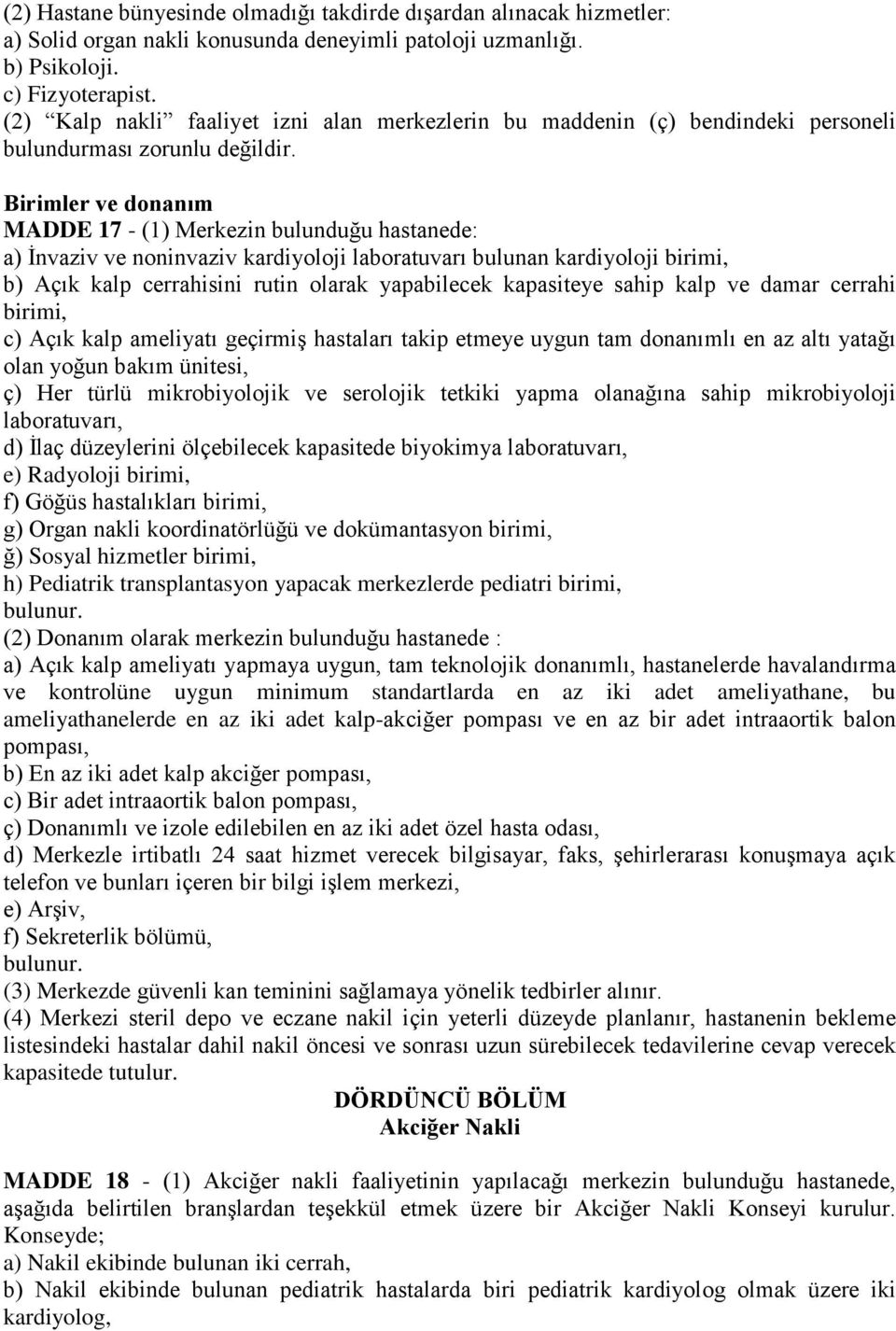 Birimler ve donanım MADDE 17 - (1) Merkezin bulunduğu hastanede: a) İnvaziv ve noninvaziv kardiyoloji laboratuvarı bulunan kardiyoloji birimi, b) Açık kalp cerrahisini rutin olarak yapabilecek