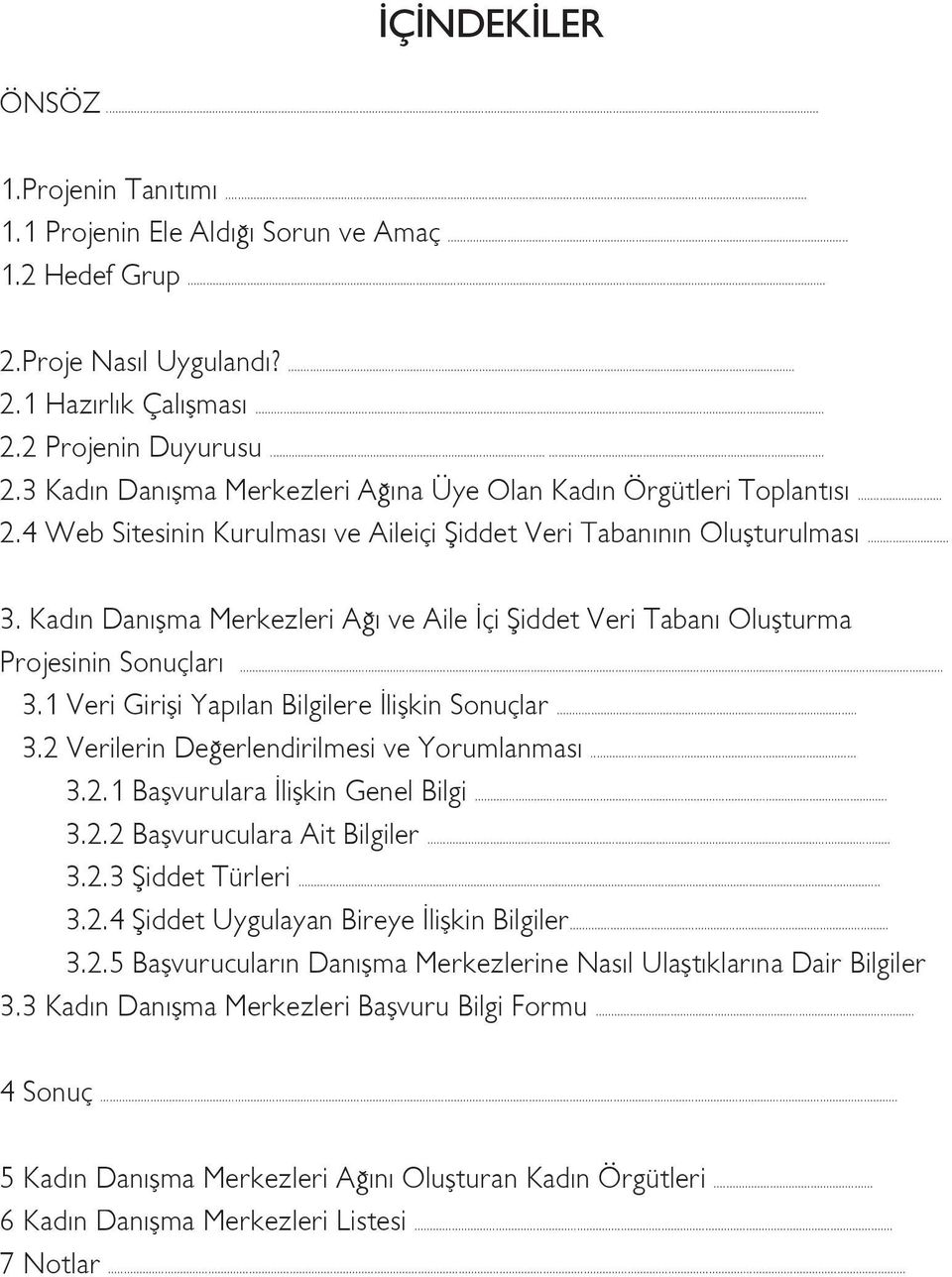 .. 3.2 Verilerin Değerlendirilmesi ve Yorumlanması... 3.2.1 Başvurulara İlişkin Genel Bilgi... 3.2.2 Başvuruculara Ait Bilgiler... 3.2.3 Şiddet Türleri... 3.2.4 Şiddet Uygulayan Bireye İlişkin Bilgiler.