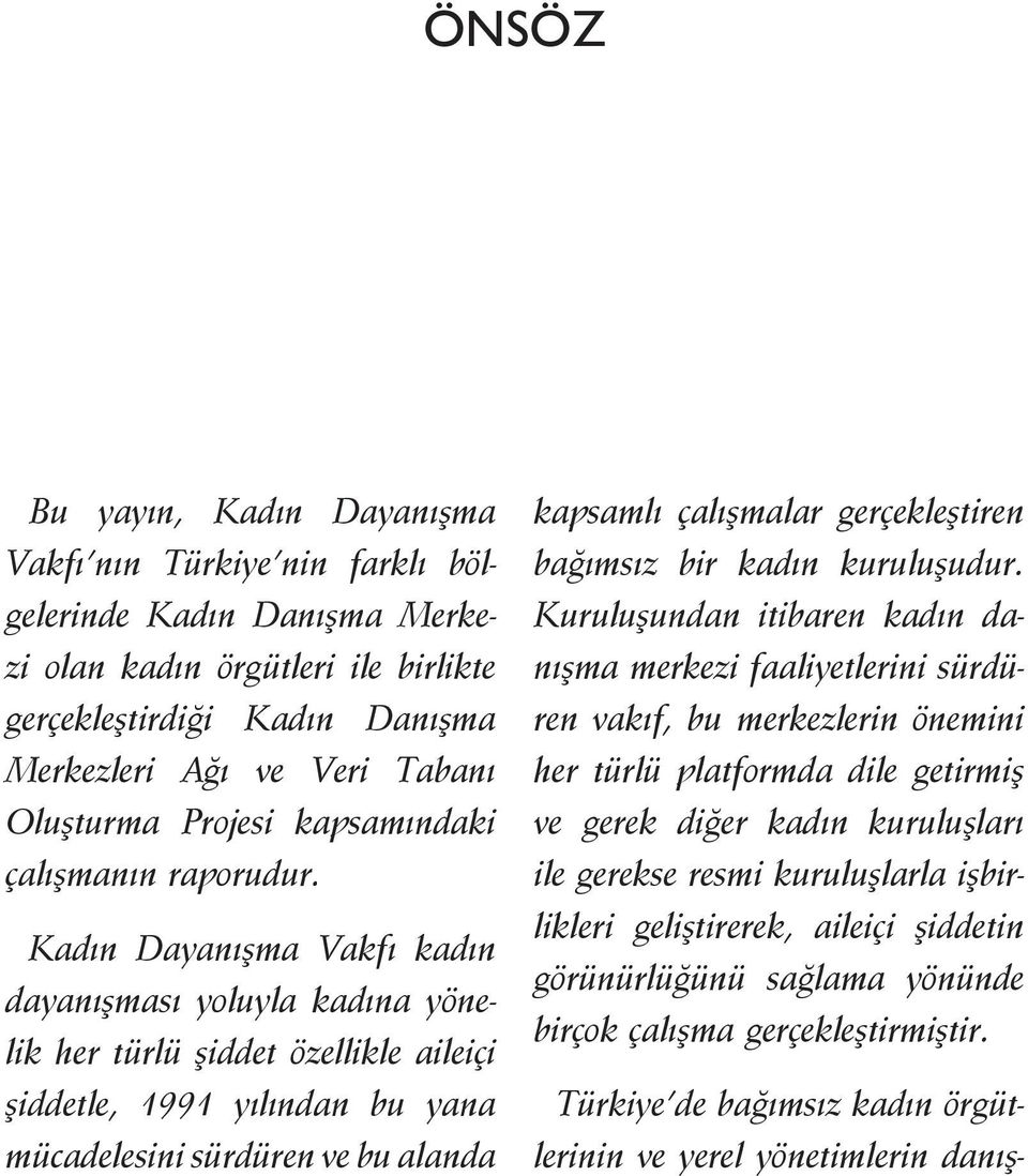 Kadın Dayanışma Vakfı kadın dayanışması yoluyla kadına yönelik her türlü şiddet özellikle aileiçi şiddetle, 1991 yılından bu yana mücadelesini sürdüren ve bu alanda kapsamlı çalışmalar gerçekleştiren