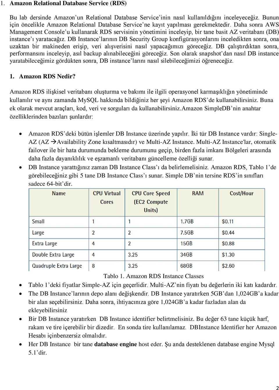 Daha sonra AWS Management Console u kullanarak RDS servisinin yönetimini inceleyip, bir tane basit AZ veritabanı (DB) instance ı yaratacağız.