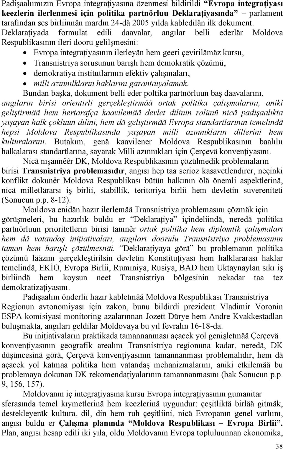 Deklaraţiyada formulat edili daavalar, angılar belli ederlär Moldova Respublikasının ileri dooru gelilşmesini: Evropa integraţiyasının ilerleyän hem geeri çevirilämäz kursu, Transnistriya sorusunun