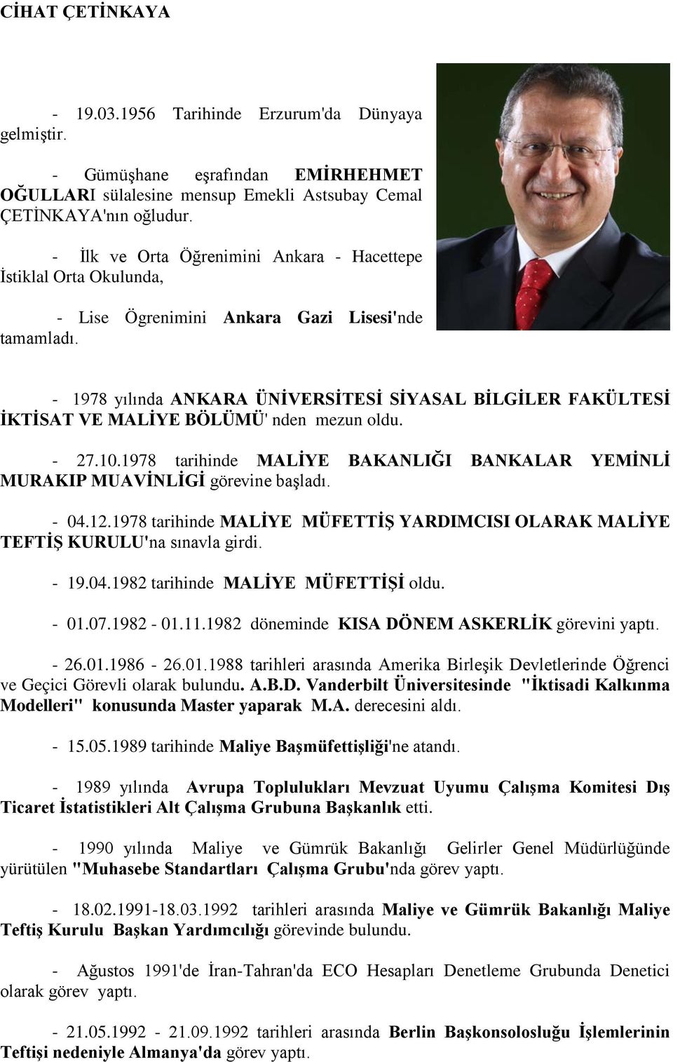 - 1978 yılında ANKARA ÜNİVERSİTESİ SİYASAL BİLGİLER FAKÜLTESİ İKTİSAT VE MALİYE BÖLÜMÜ' nden mezun oldu. - 27.10.1978 tarihinde MALİYE BAKANLIĞI BANKALAR YEMİNLİ MURAKIP MUAVİNLİGİ görevine başladı.