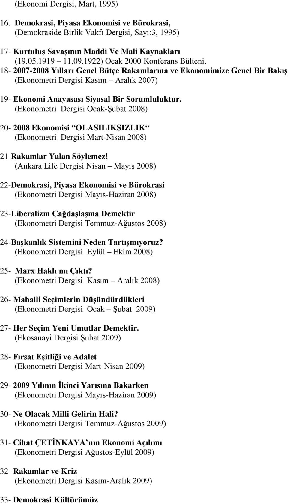 (Ekonometri Dergisi Ocak-Şubat 2008) 20-2008 Ekonomisi OLASILIKSIZLIK (Ekonometri Dergisi Mart-Nisan 2008) 21-Rakamlar Yalan Söylemez!