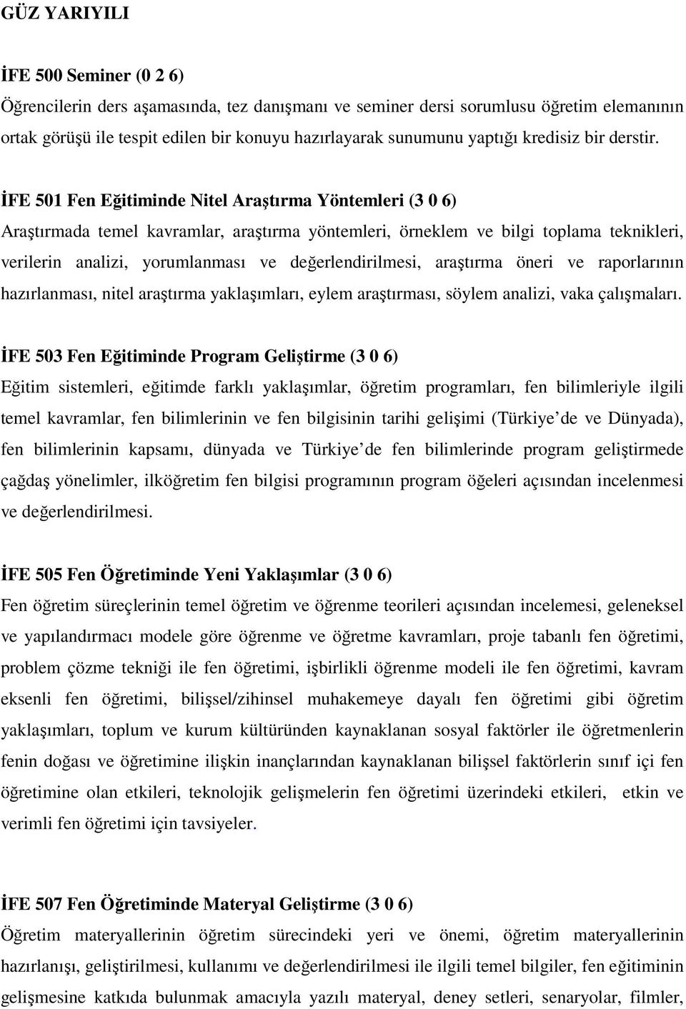 ĐFE 501 Fen Eğitiminde Nitel Araştırma Yöntemleri (3 0 6) Araştırmada temel kavramlar, araştırma yöntemleri, örneklem ve bilgi toplama teknikleri, verilerin analizi, yorumlanması ve