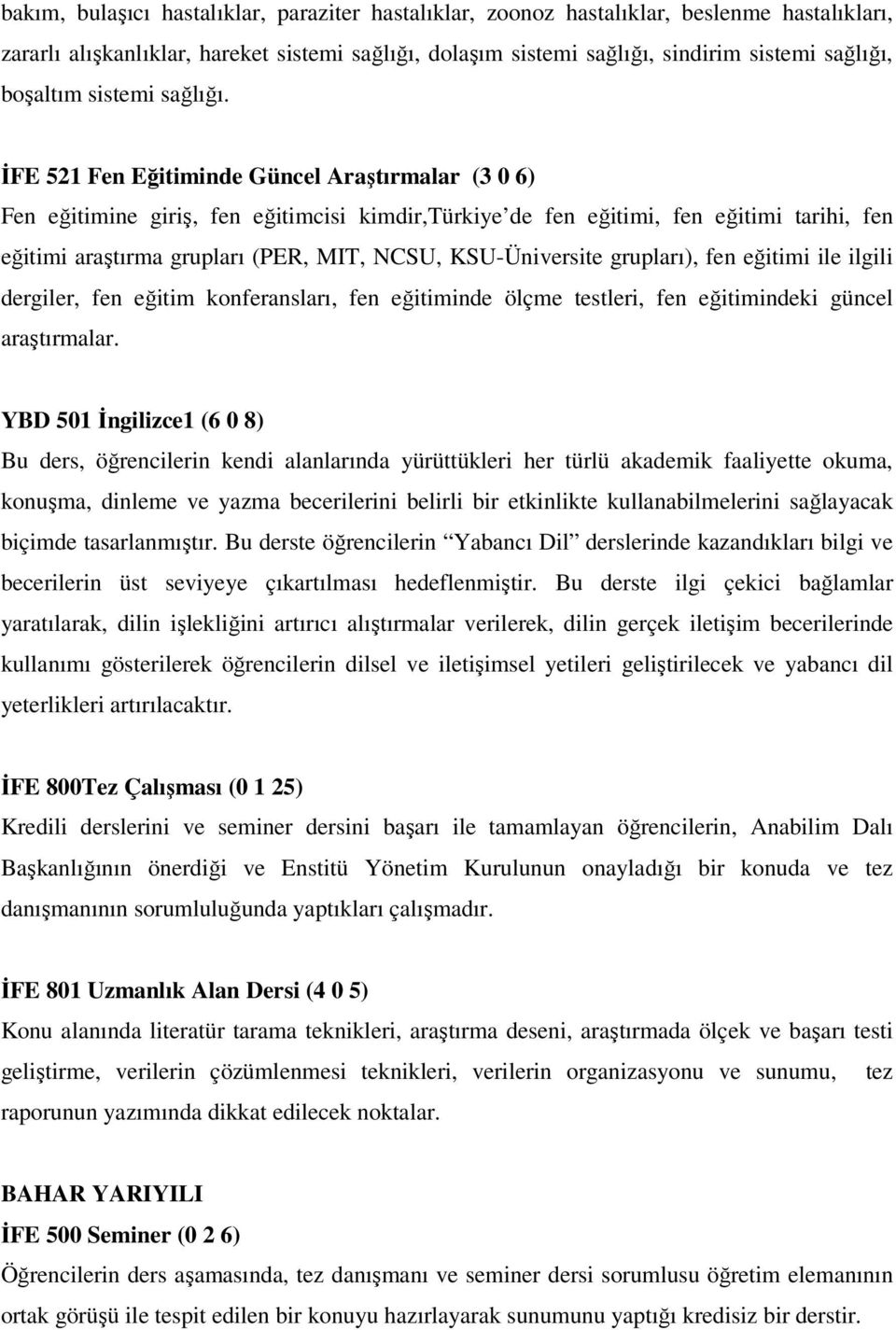 ĐFE 521 Fen Eğitiminde Güncel Araştırmalar (3 0 6) Fen eğitimine giriş, fen eğitimcisi kimdir,türkiye de fen eğitimi, fen eğitimi tarihi, fen eğitimi araştırma grupları (PER, MIT, NCSU,