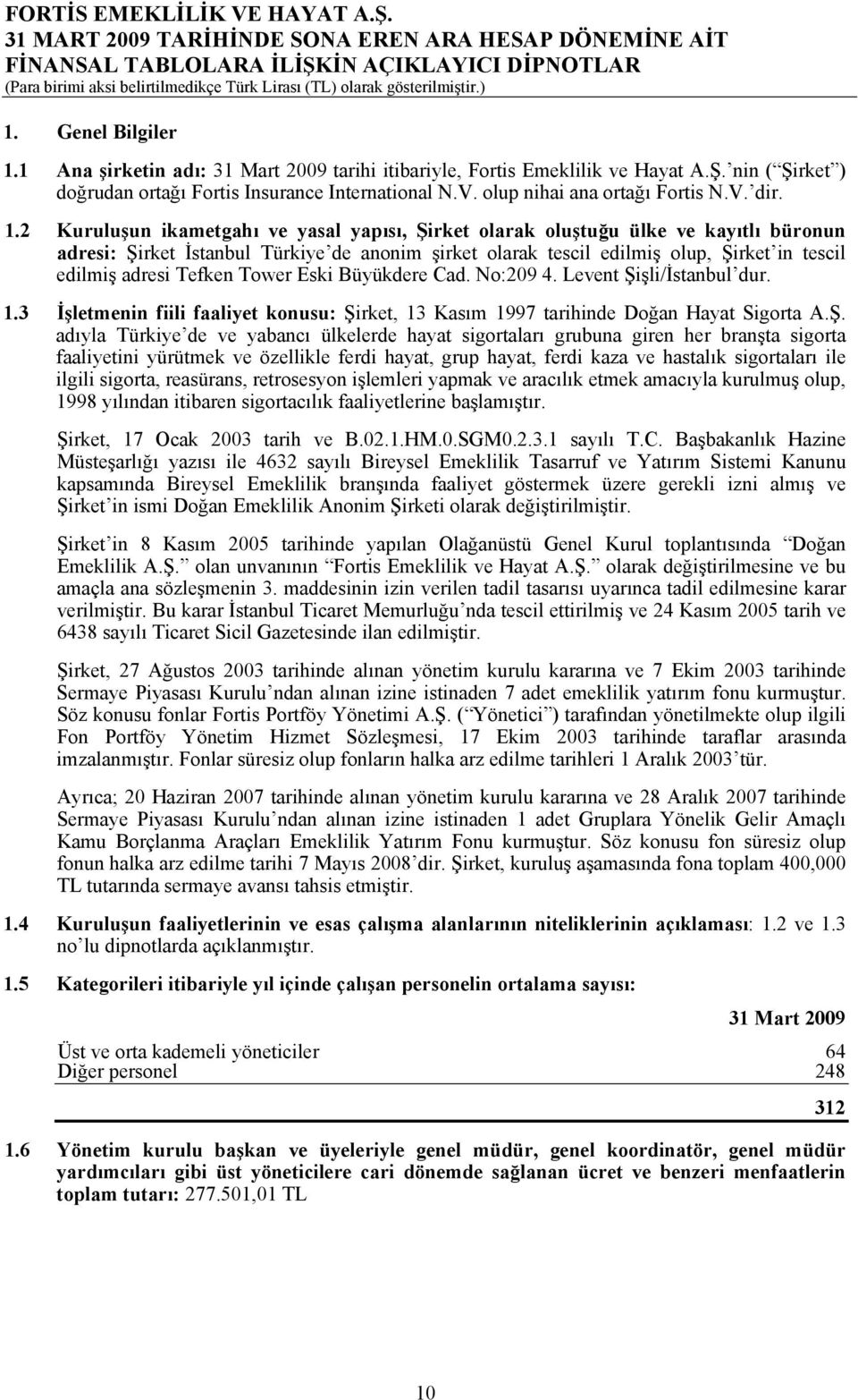 2 Kuruluşun ikametgahı ve yasal yapısı, Şirket olarak oluştuğu ülke ve kayıtlı büronun adresi: Şirket İstanbul Türkiye de anonim şirket olarak tescil edilmiş olup, Şirket in tescil edilmiş adresi