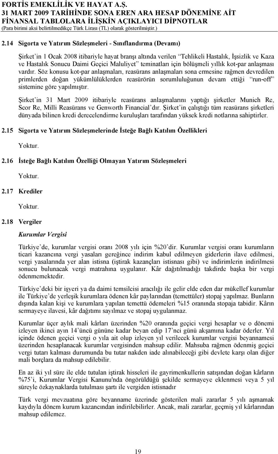 Söz konusu kotpar anlaşmaları, reasürans anlaşmaları sona ermesine rağmen devredilen primlerden doğan yükümlülüklerden reasürörün sorumluluğunun devam ettiği runoff sistemine göre yapılmıştır.