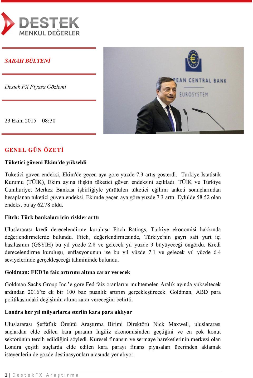 TÜİK ve Türkiye Cumhuriyet Merkez Bankası işbirliğiyle yürütülen tüketici eğilimi anketi sonuçlarından hesaplanan tüketici güven endeksi, Ekimde geçen aya göre yüzde 7.3 arttı. Eylülde 58.