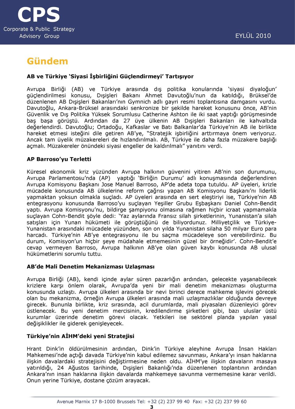 Davutoğlu, Ankara-Brüksel arasındaki senkronize bir şekilde hareket konusunu önce, AB nin Güvenlik ve Dış Politika Yüksek Sorumlusu Catherine Ashton ile iki saat yaptığı görüşmesinde baş başa görüştü.