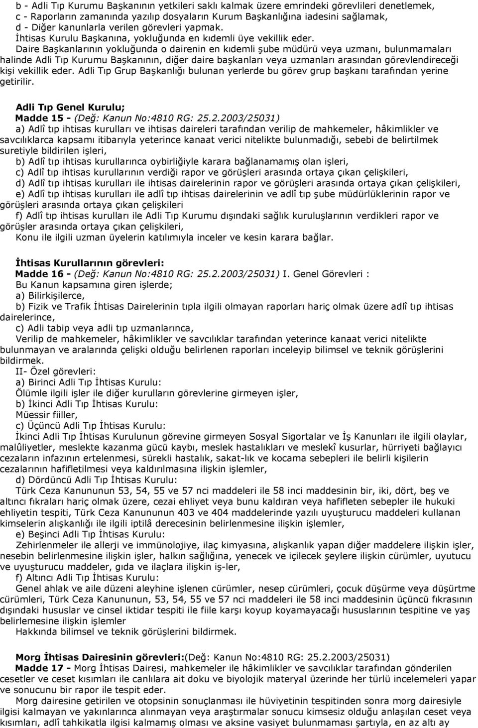 Daire Başkanlarının yokluğunda o dairenin en kıdemli şube müdürü veya uzmanı, bulunmamaları halinde Adli Tıp Kurumu Başkanının, diğer daire başkanları veya uzmanları arasından görevlendireceği kişi