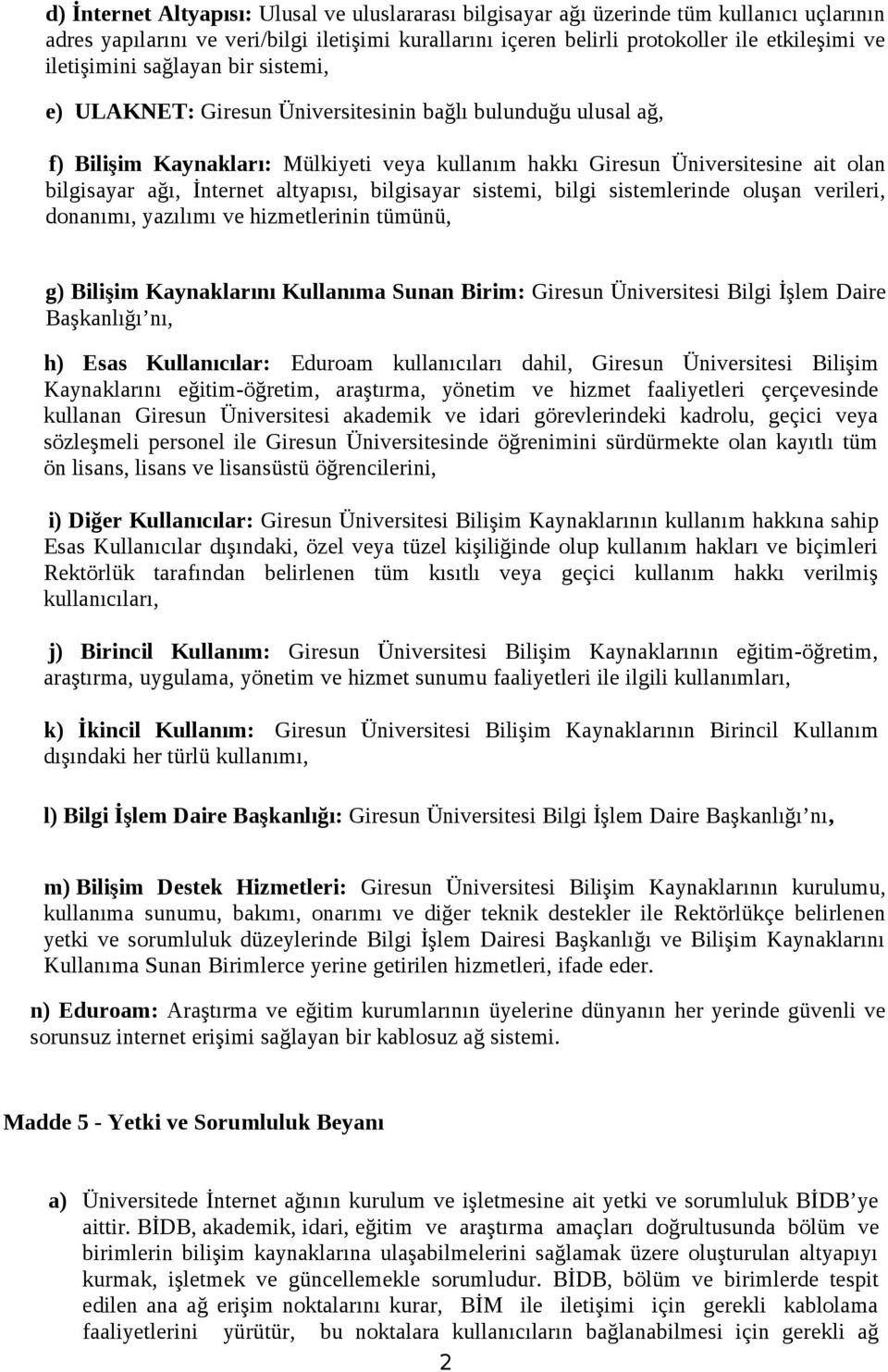 İnternet altyapısı, bilgisayar sistemi, bilgi sistemlerinde oluşan verileri, donanımı, yazılımı ve hizmetlerinin tümünü, g) Bilişim Kaynaklarını Kullanıma Sunan Birim: Giresun Üniversitesi Bilgi