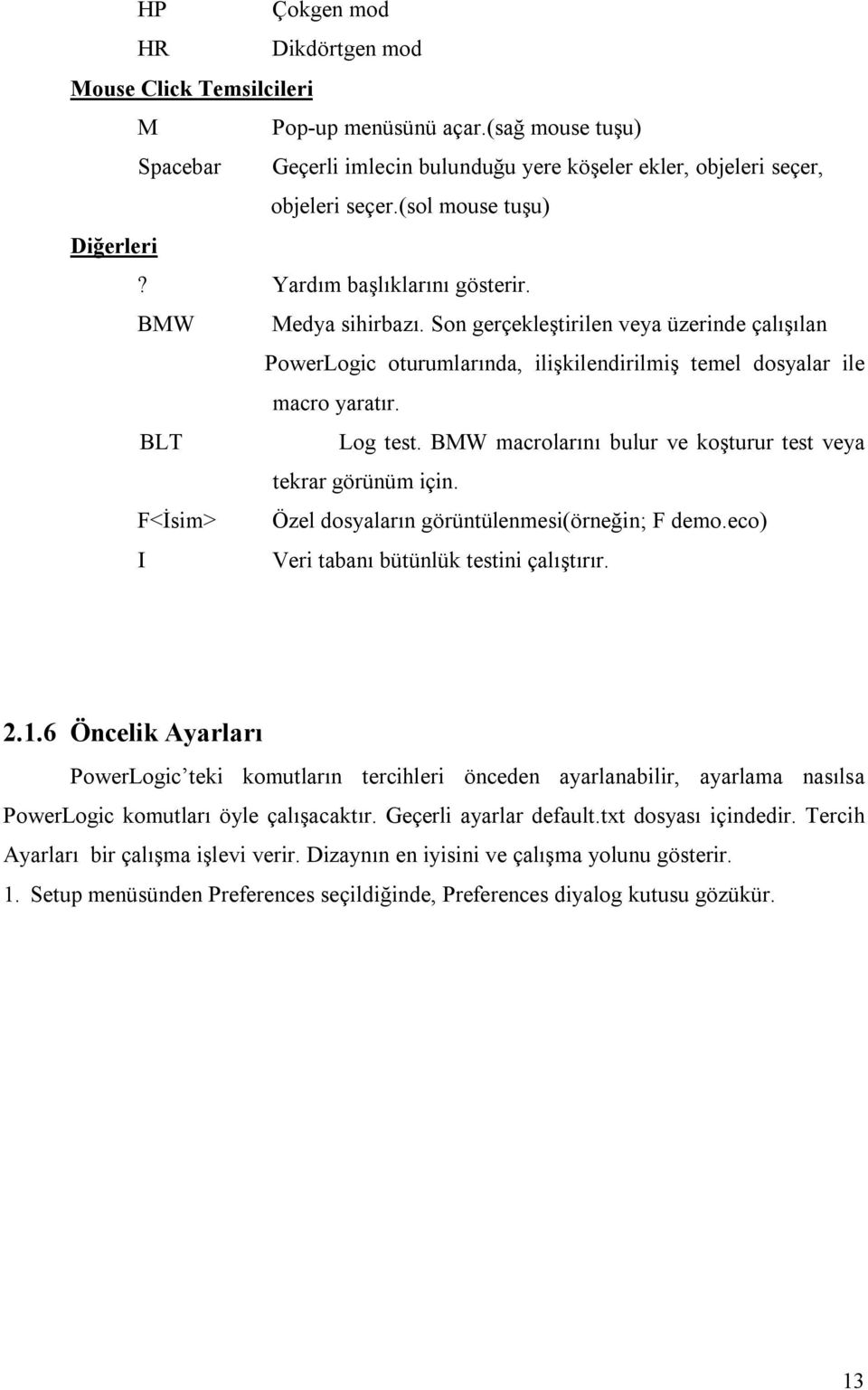 Son gerçekleştirilen veya üzerinde çalışılan PowerLogic oturumlarında, ilişkilendirilmiş temel dosyalar ile macro yaratır. BLT Log test.