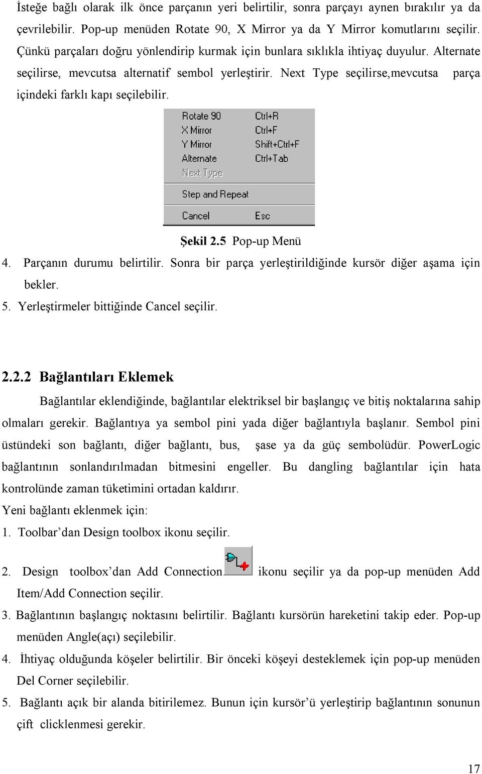 Next Type seçilirse,mevcutsa parça içindeki farklı kapı seçilebilir. Şekil 2.5 Pop-up Menü 4. Parçanın durumu belirtilir. Sonra bir parça yerleştirildiğinde kursör diğer aşama için bekler. 5.