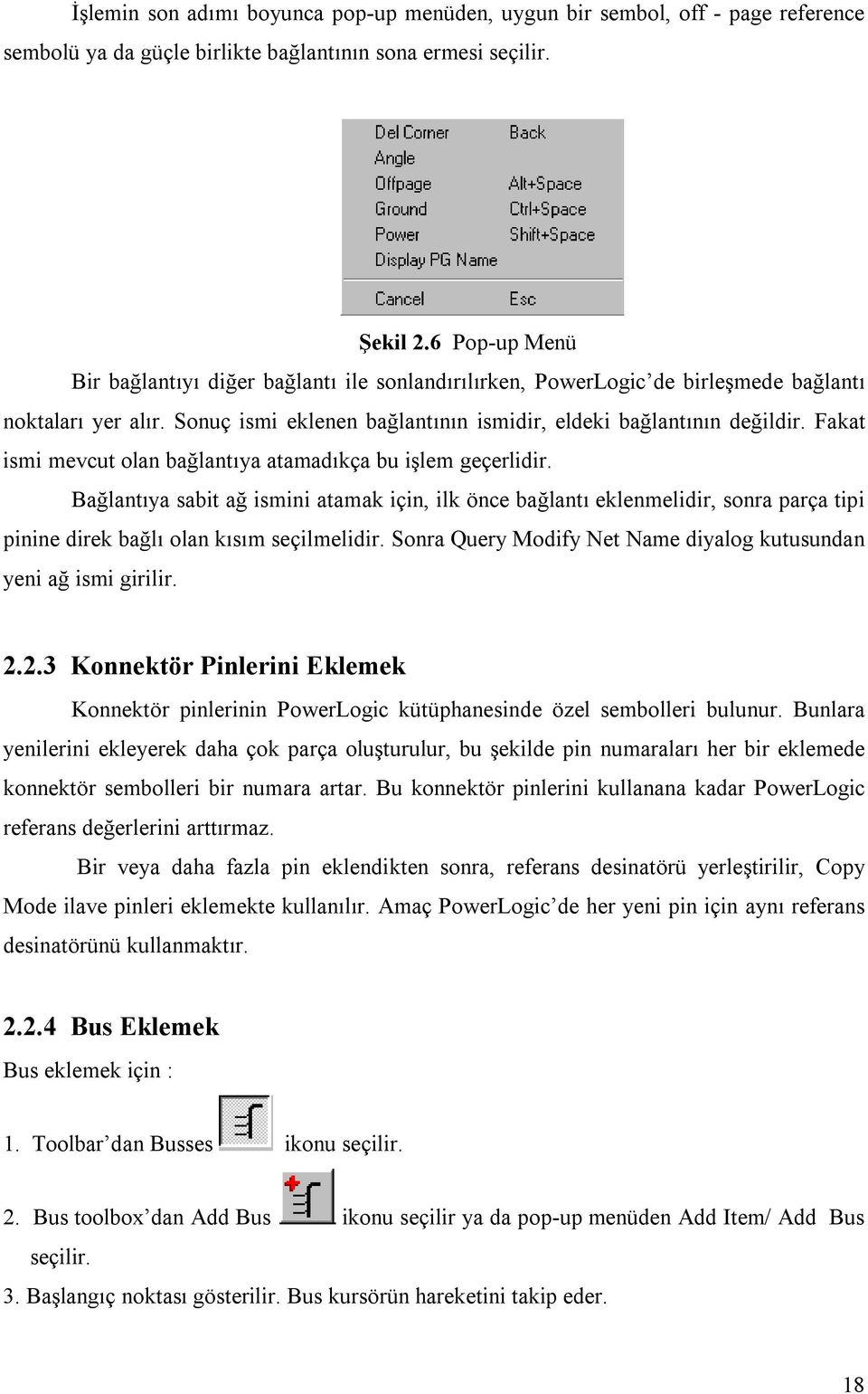 Fakat ismi mevcut olan bağlantıya atamadıkça bu işlem geçerlidir. Bağlantıya sabit ağ ismini atamak için, ilk önce bağlantı eklenmelidir, sonra parça tipi pinine direk bağlı olan kısım seçilmelidir.