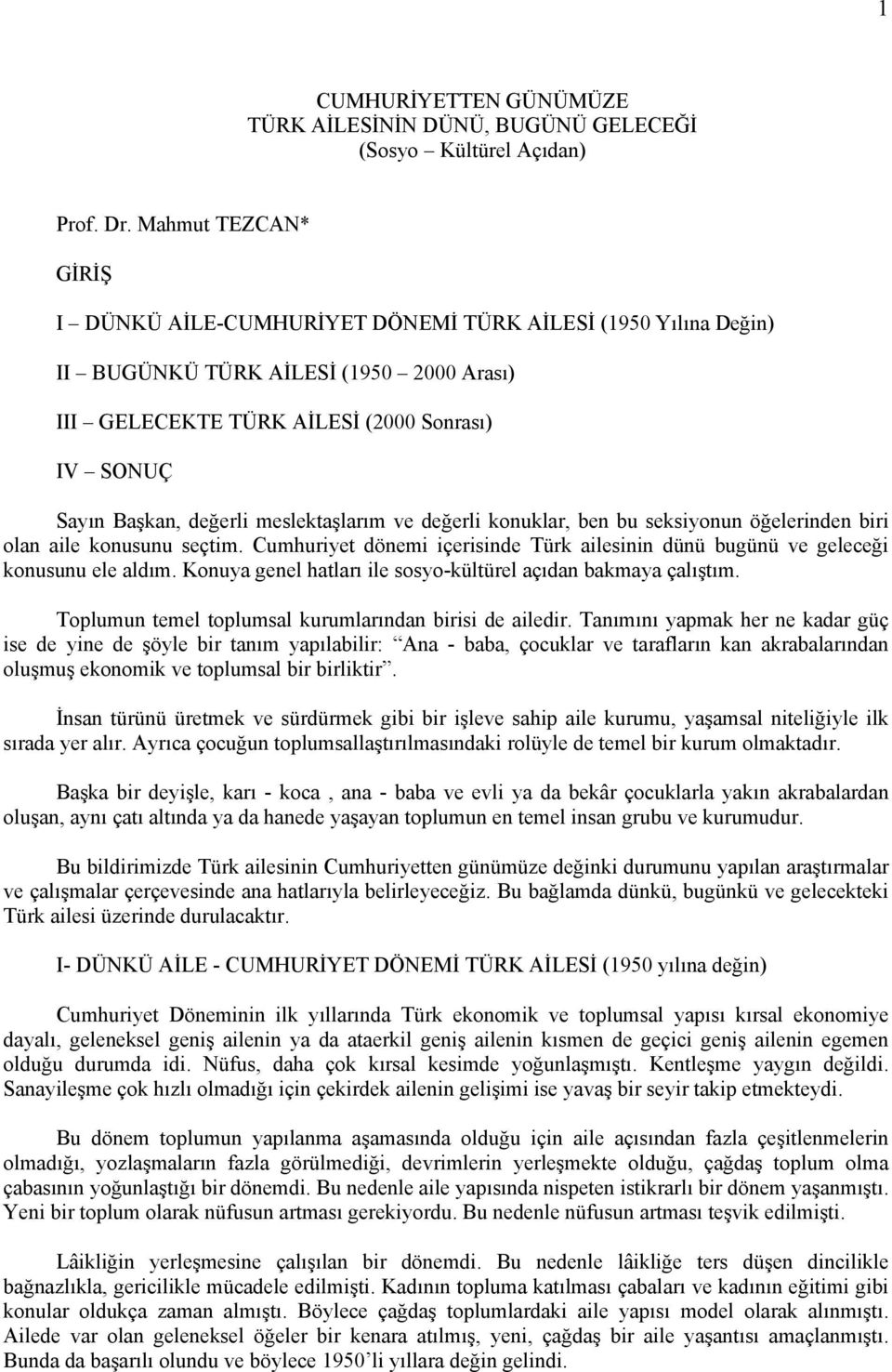 meslektaşlarım ve değerli konuklar, ben bu seksiyonun öğelerinden biri olan aile konusunu seçtim. Cumhuriyet dönemi içerisinde Türk ailesinin dünü bugünü ve geleceği konusunu ele aldım.