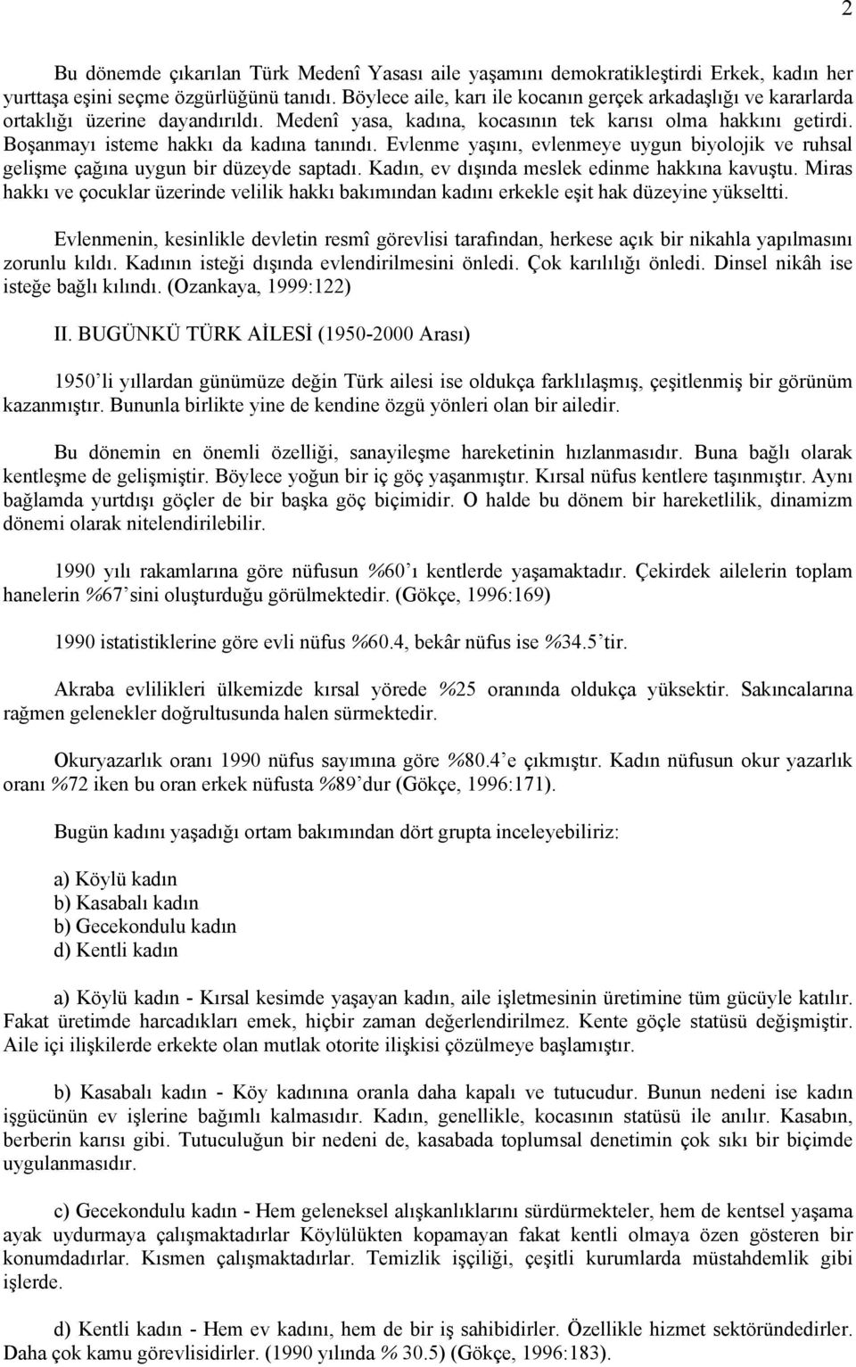 Boşanmayı isteme hakkı da kadına tanındı. Evlenme yaşını, evlenmeye uygun biyolojik ve ruhsal gelişme çağına uygun bir düzeyde saptadı. Kadın, ev dışında meslek edinme hakkına kavuştu.