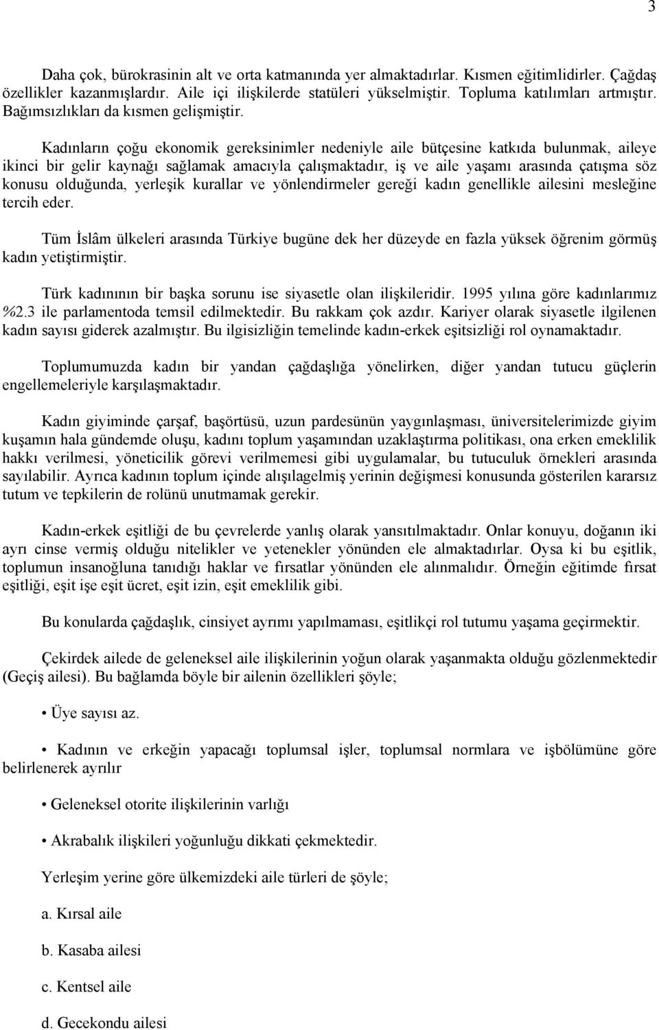 Kadınların çoğu ekonomik gereksinimler nedeniyle aile bütçesine katkıda bulunmak, aileye ikinci bir gelir kaynağı sağlamak amacıyla çalışmaktadır, iş ve aile yaşamı arasında çatışma söz konusu