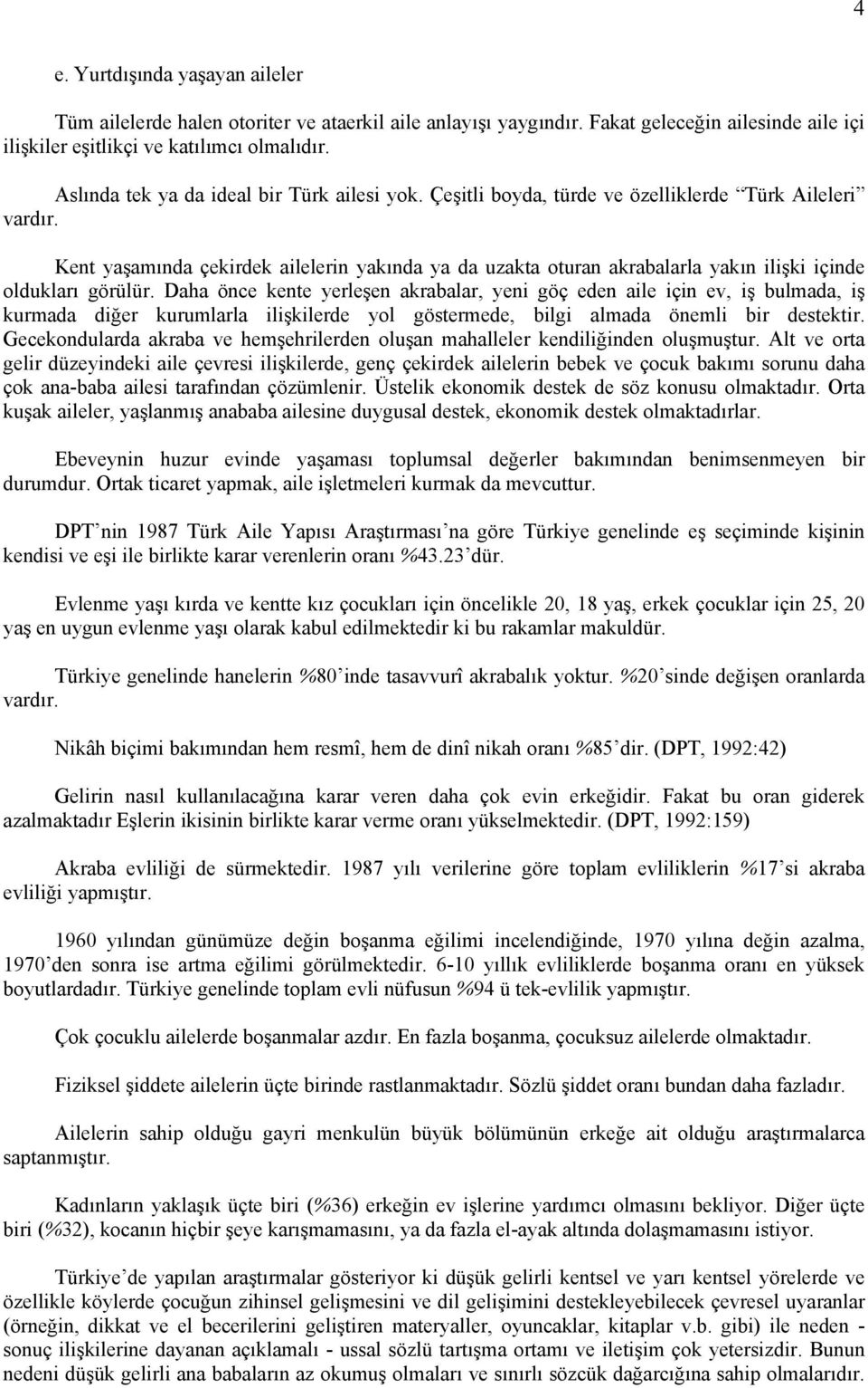 Kent yaşamında çekirdek ailelerin yakında ya da uzakta oturan akrabalarla yakın ilişki içinde oldukları görülür.