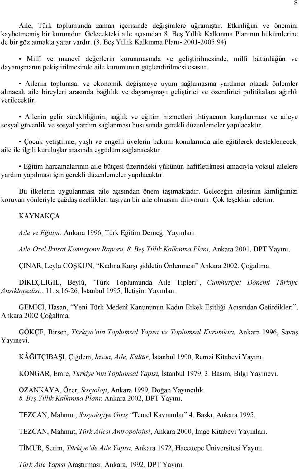 Beş Yıllık Kalkınma Planı- 2001-2005:94) Millî ve manevî değerlerin korunmasında ve geliştirilmesinde, millî bütünlüğün ve dayanışmanın pekiştirilmesinde aile kurumunun güçlendirilmesi esastır.