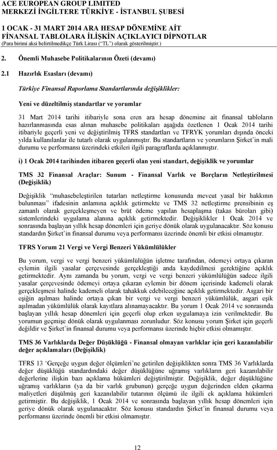 finansal tabloların hazırlanmasında esas alınan muhasebe politikaları aşağıda özetlenen 1 Ocak 2014 tarihi itibariyle geçerli yeni ve değiştirilmiş TFRS standartları ve TFRYK yorumları dışında önceki