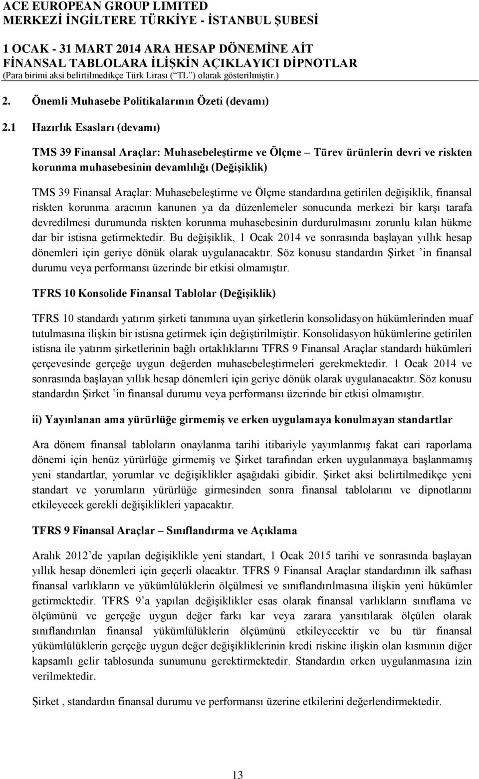 Muhasebeleştirme ve Ölçme standardına getirilen değişiklik, finansal riskten korunma aracının kanunen ya da düzenlemeler sonucunda merkezi bir karşı tarafa devredilmesi durumunda riskten korunma