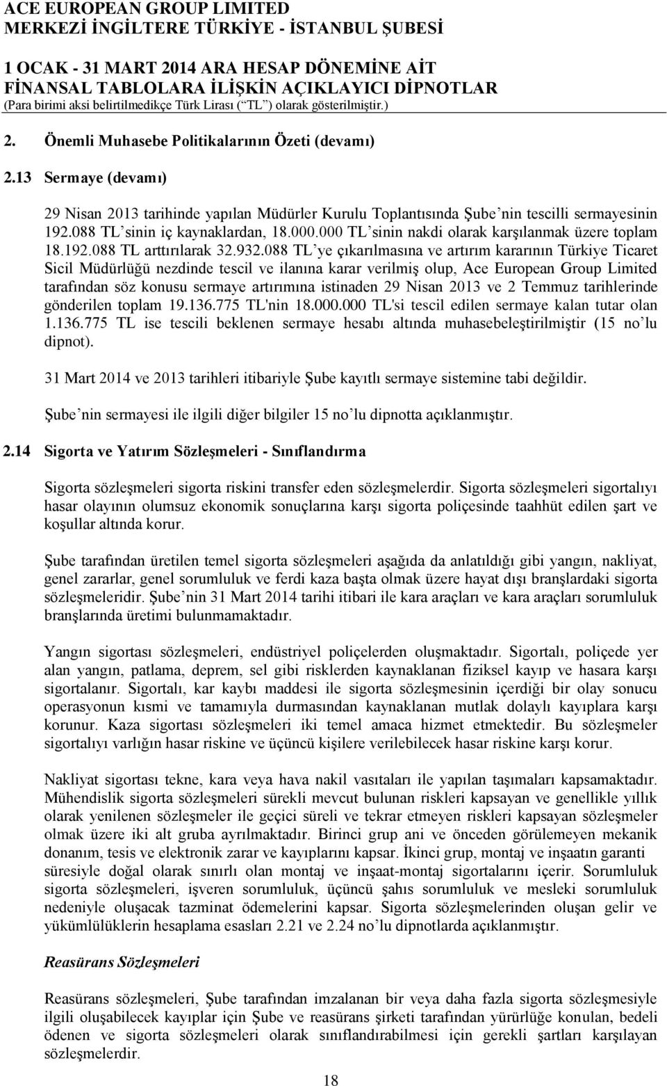 088 TL ye çıkarılmasına ve artırım kararının Türkiye Ticaret Sicil Müdürlüğü nezdinde tescil ve ilanına karar verilmiş olup, Ace European Group Limited tarafından söz konusu sermaye artırımına