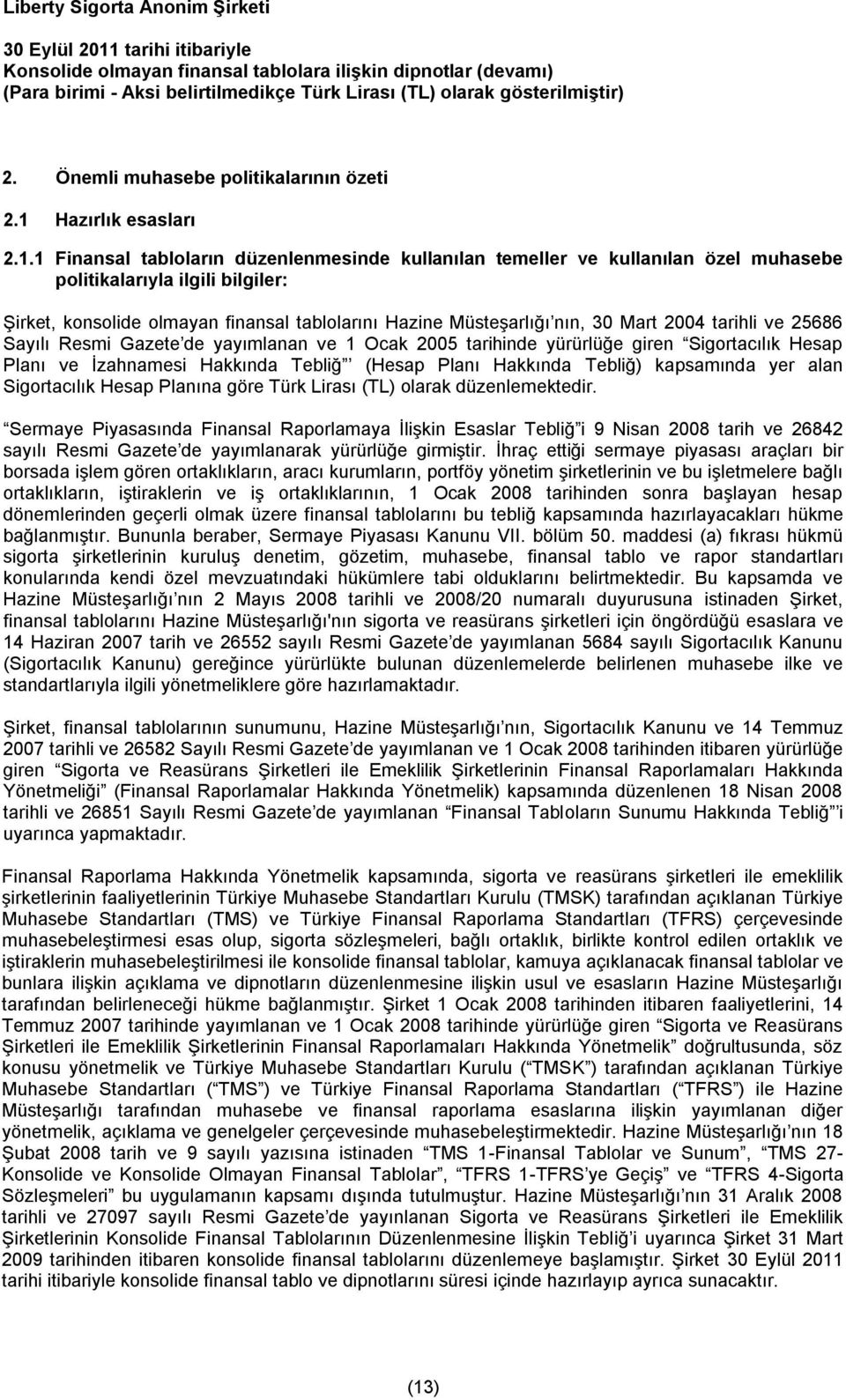 1 Finansal tabloların düzenlenmesinde kullanılan temeller ve kullanılan özel muhasebe politikalarıyla ilgili bilgiler: Şirket, konsolide olmayan finansal tablolarını Hazine Müsteşarlığı nın, 30 Mart