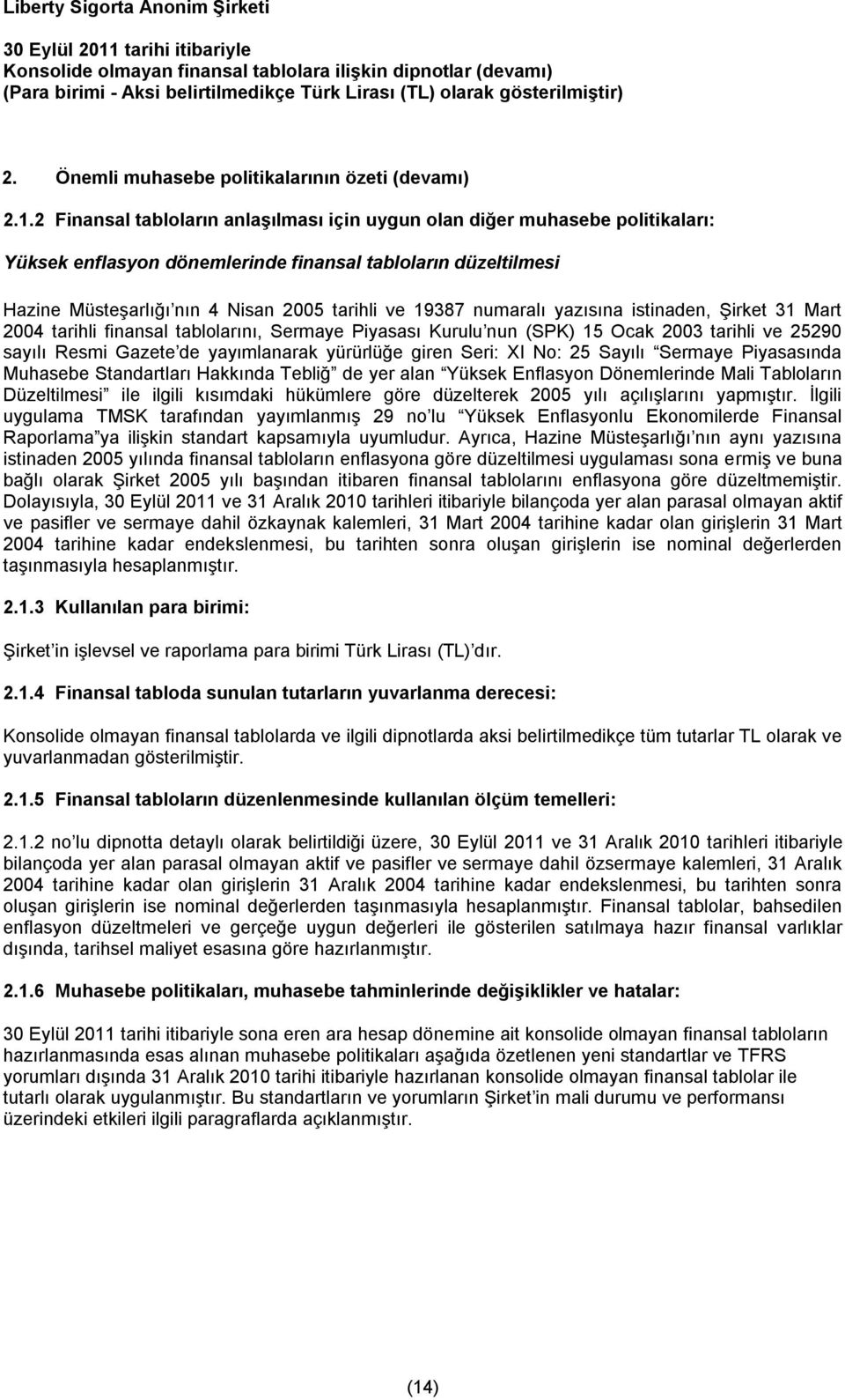 numaralı yazısına istinaden, Şirket 31 Mart 2004 tarihli finansal tablolarını, Sermaye Piyasası Kurulu nun (SPK) 15 Ocak 2003 tarihli ve 25290 sayılı Resmi Gazete de yayımlanarak yürürlüğe giren