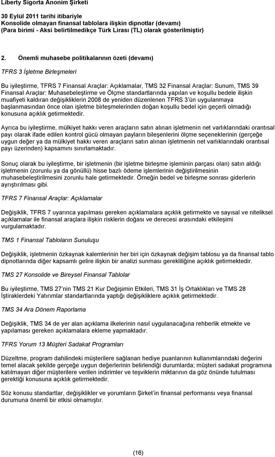 Muhasebeleştirme ve Ölçme standartlarında yapılan ve koşullu bedele ilişkin muafiyeti kaldıran değişikliklerin 2008 de yeniden düzenlenen TFRS 3 ün uygulanmaya başlanmasından önce olan işletme