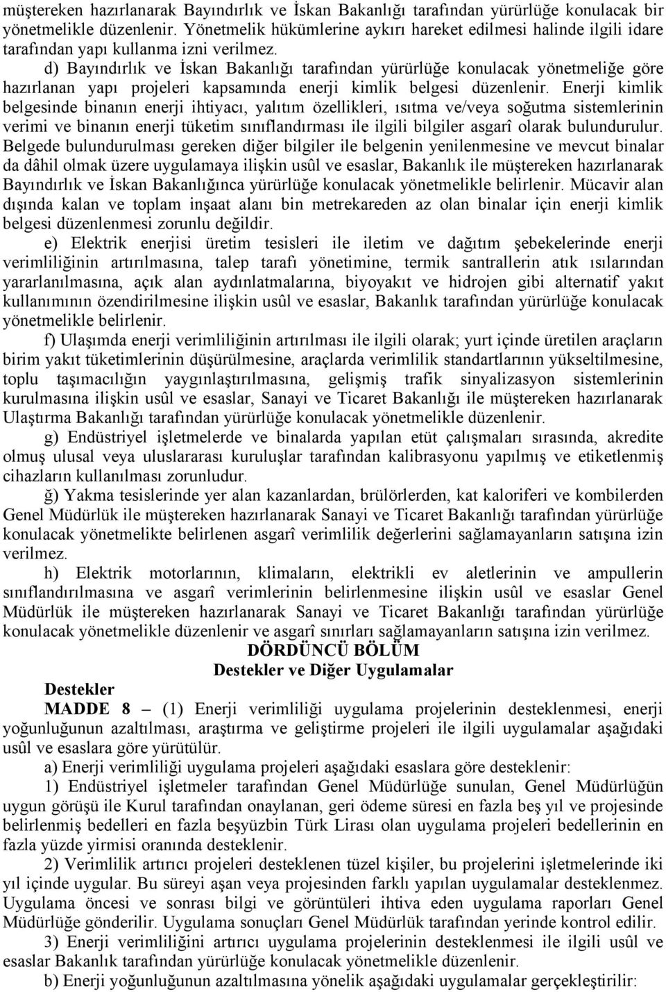 d) Bayındırlık ve İskan Bakanlığı tarafından yürürlüğe konulacak yönetmeliğe göre hazırlanan yapı projeleri kapsamında enerji kimlik belgesi düzenlenir.