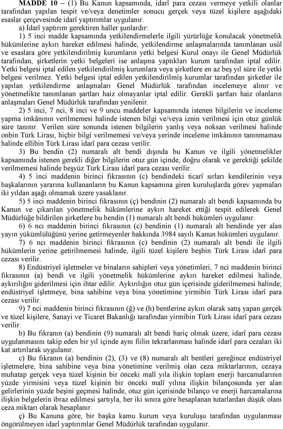 a) İdarî yaptırım gerektiren haller şunlardır: 1) 5 inci madde kapsamında yetkilendirmelerle ilgili yürürlüğe konulacak yönetmelik hükümlerine aykırı hareket edilmesi halinde, yetkilendirme