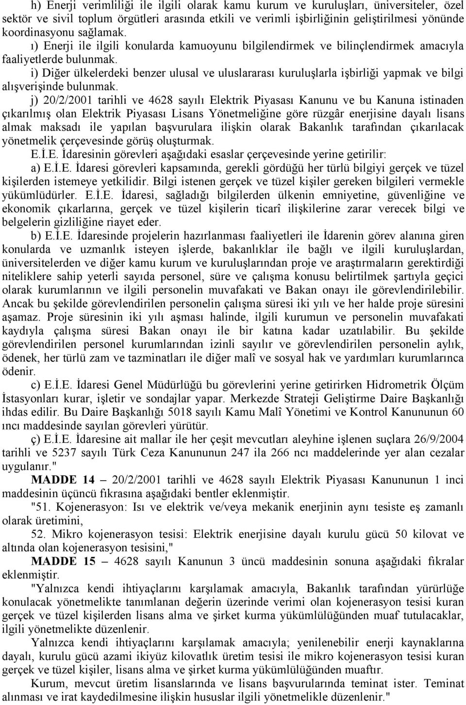 i) Diğer ülkelerdeki benzer ulusal ve uluslararası kuruluşlarla işbirliği yapmak ve bilgi alışverişinde bulunmak.