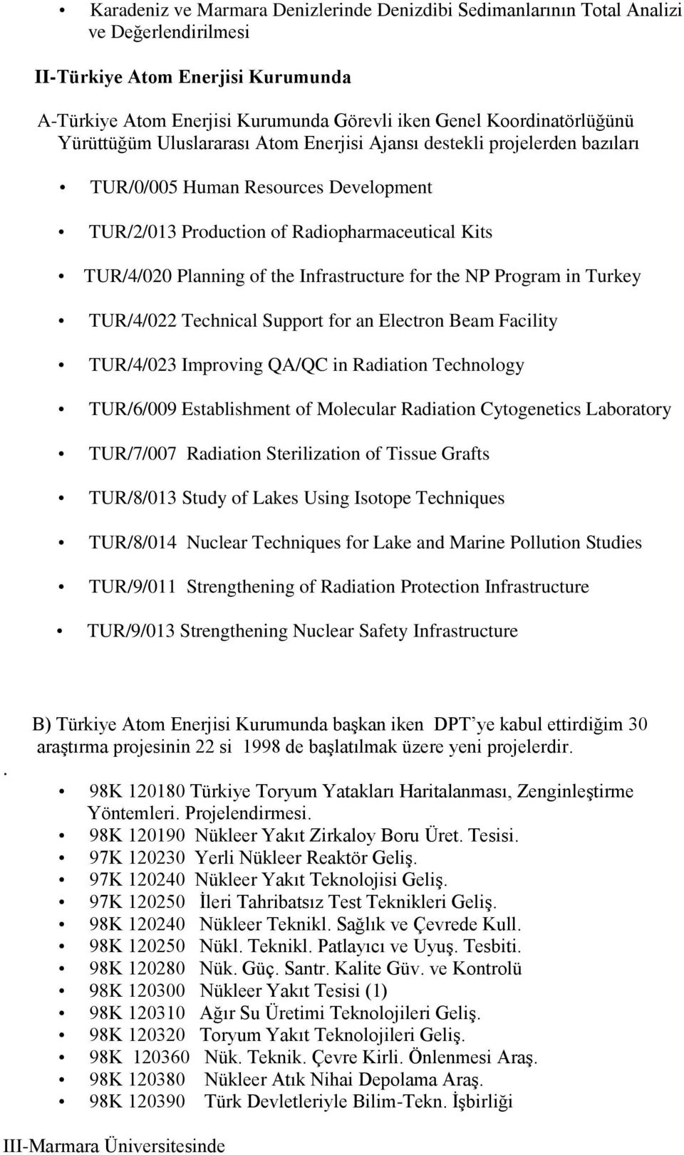 Infrastructure for the NP Program in Turkey TUR/4/022 Technical Support for an Electron Beam Facility TUR/4/023 Improving QA/QC in Radiation Technology TUR/6/009 Establishment of Molecular Radiation