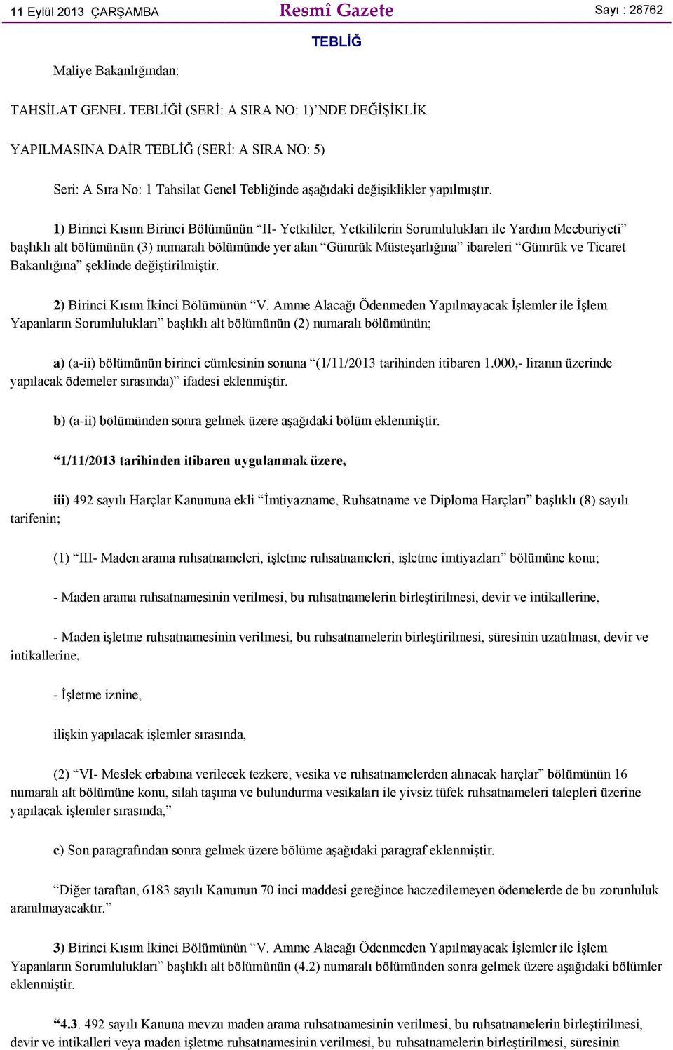 1) Birinci Kısım Birinci Bölümünün II- Yetkililer, Yetkililerin Sorumlulukları ile Yardım Mecburiyeti başlıklı alt bölümünün (3) numaralı bölümünde yer alan Gümrük Müsteşarlığına ibareleri Gümrük ve