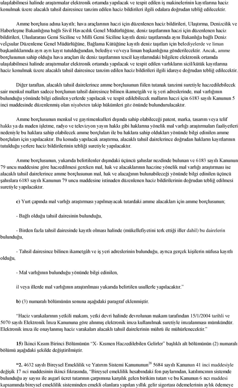 Amme borçlusu adına kayıtlı; hava araçlarının haczi için düzenlenen haciz bildirileri, Ulaştırma, Denizcilik ve Haberleşme Bakanlığına bağlı Sivil Havacılık Genel Müdürlüğüne, deniz taşıtlarının