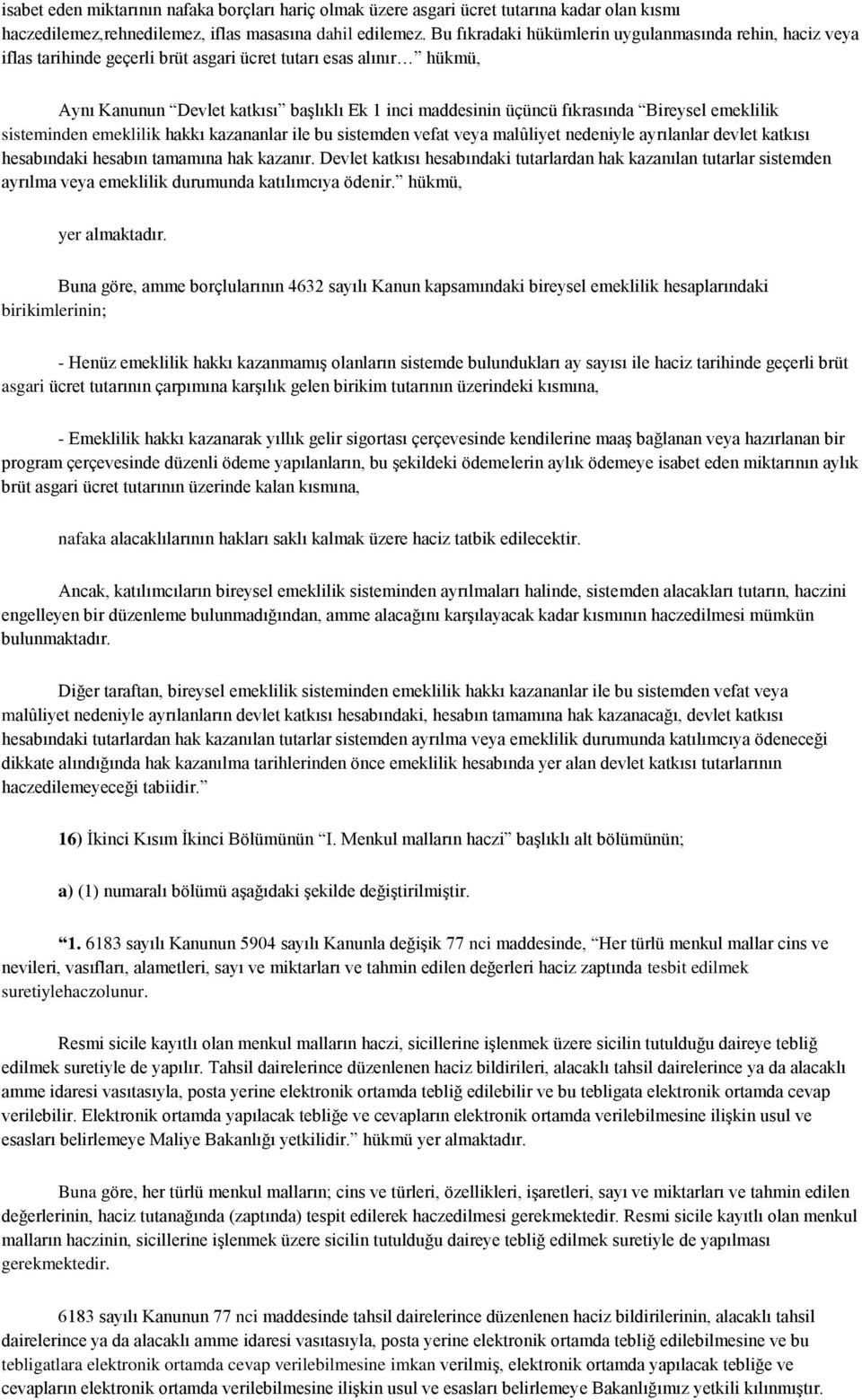 fıkrasında Bireysel emeklilik sisteminden emeklilik hakkı kazananlar ile bu sistemden vefat veya malûliyet nedeniyle ayrılanlar devlet katkısı hesabındaki hesabın tamamına hak kazanır.