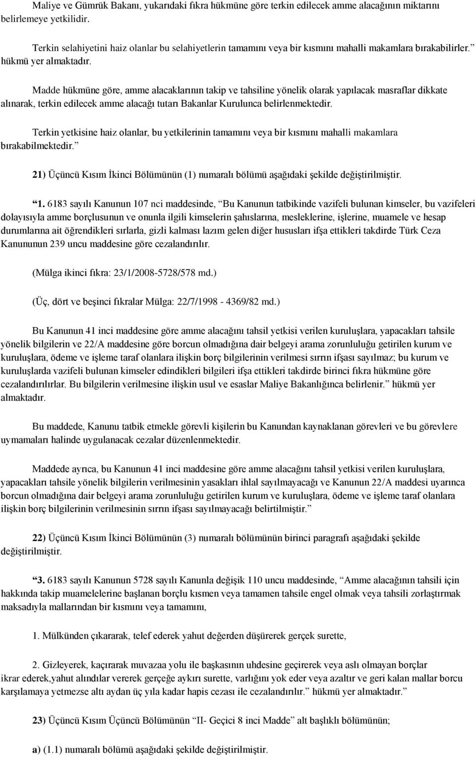 Madde hükmüne göre, amme alacaklarının takip ve tahsiline yönelik olarak yapılacak masraflar dikkate alınarak, terkin edilecek amme alacağı tutarı Bakanlar Kurulunca belirlenmektedir.