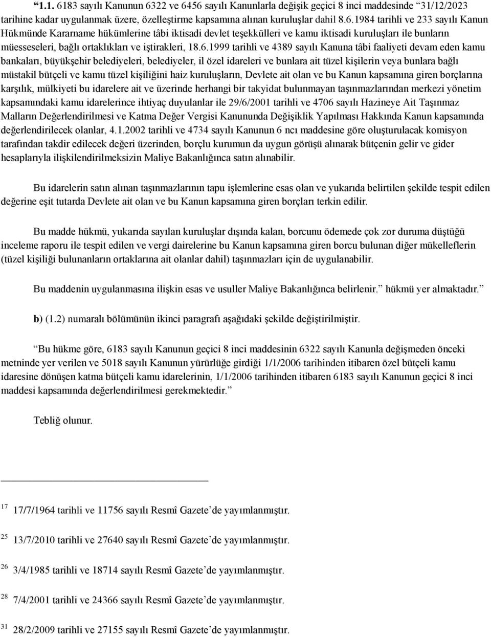 bütçeli ve kamu tüzel kişiliğini haiz kuruluşların, Devlete ait olan ve bu Kanun kapsamına giren borçlarına karşılık, mülkiyeti bu idarelere ait ve üzerinde herhangi bir takyidat bulunmayan