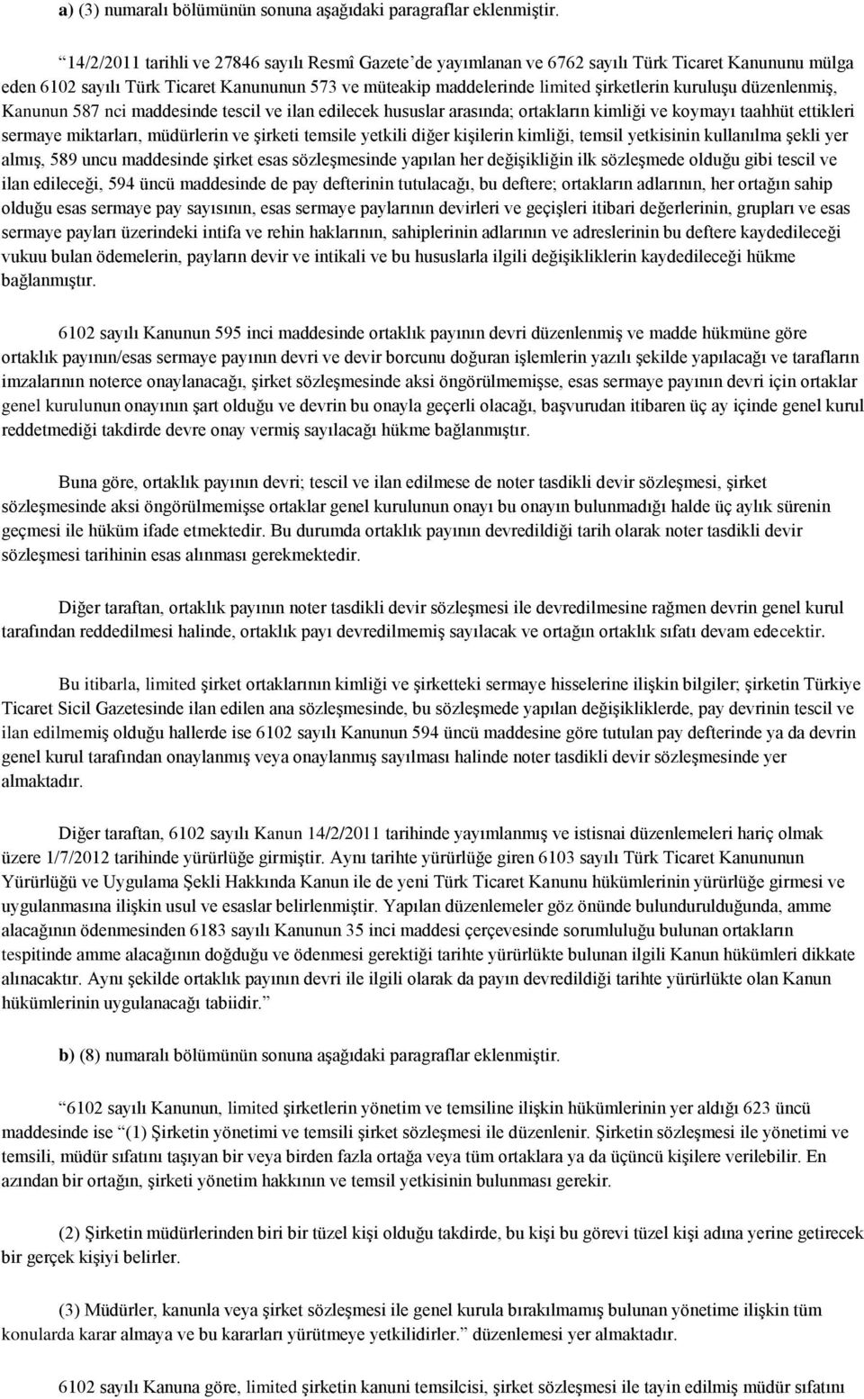 kuruluşu düzenlenmiş, Kanunun 587 nci maddesinde tescil ve ilan edilecek hususlar arasında; ortakların kimliği ve koymayı taahhüt ettikleri sermaye miktarları, müdürlerin ve şirketi temsile yetkili