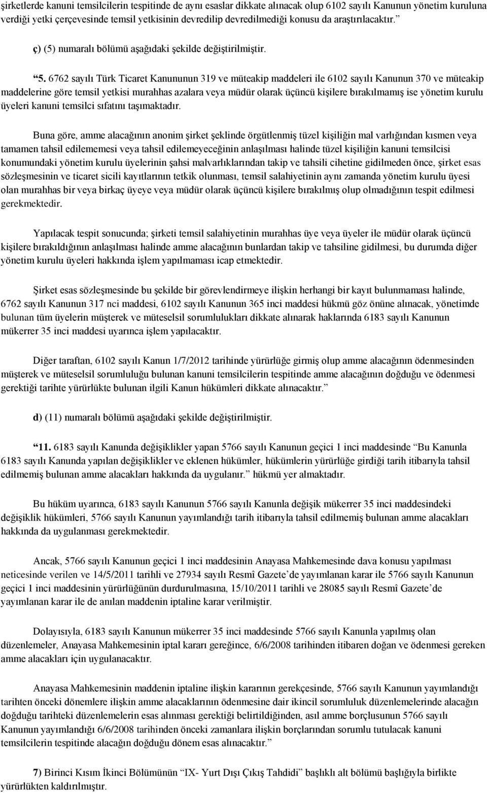 6762 sayılı Türk Ticaret Kanununun 319 ve müteakip maddeleri ile 6102 sayılı Kanunun 370 ve müteakip maddelerine göre temsil yetkisi murahhas azalara veya müdür olarak üçüncü kişilere bırakılmamış