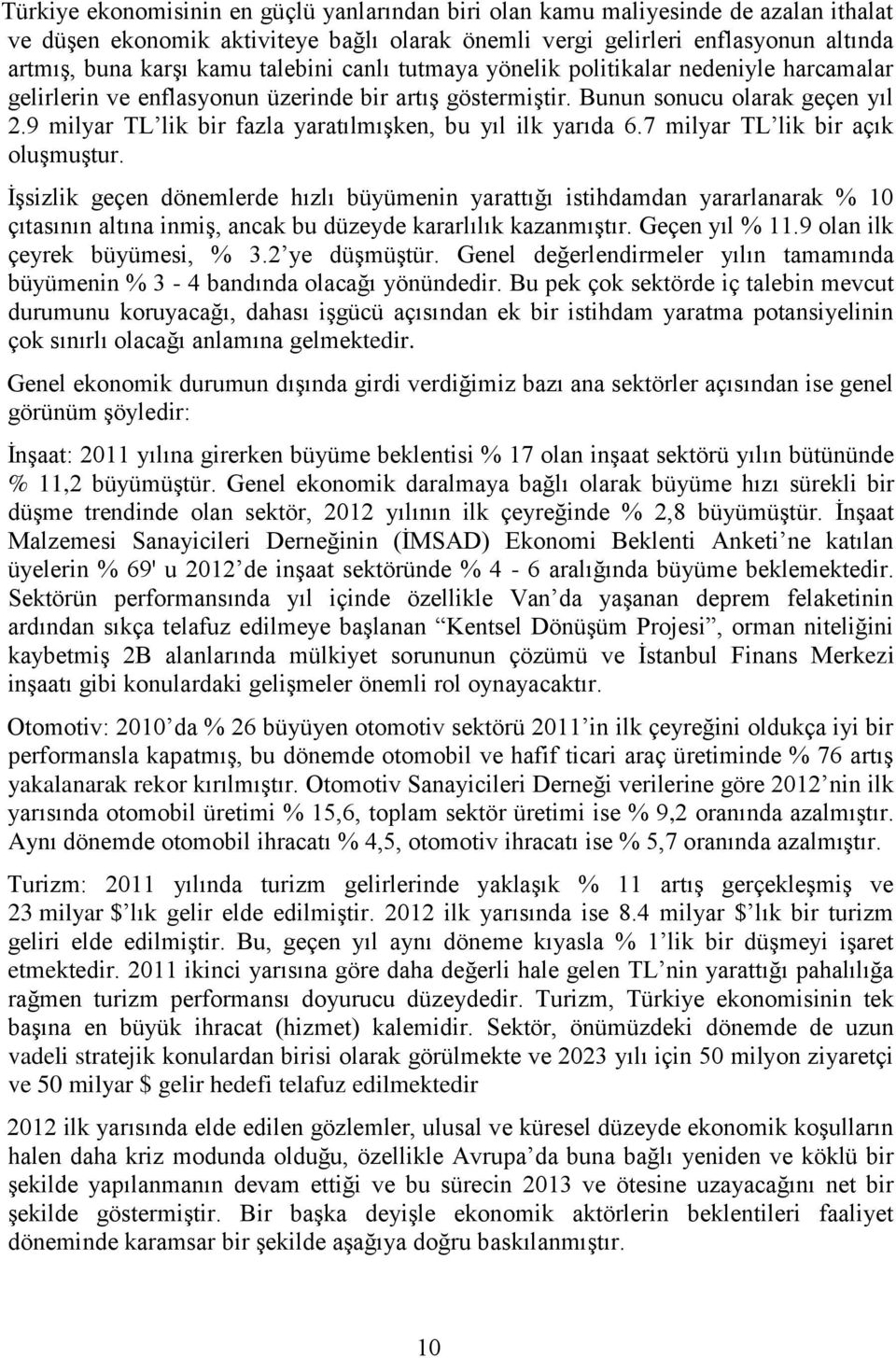 9 milyar TL lik bir fazla yaratılmışken, bu yıl ilk yarıda 6.7 milyar TL lik bir açık oluşmuştur.