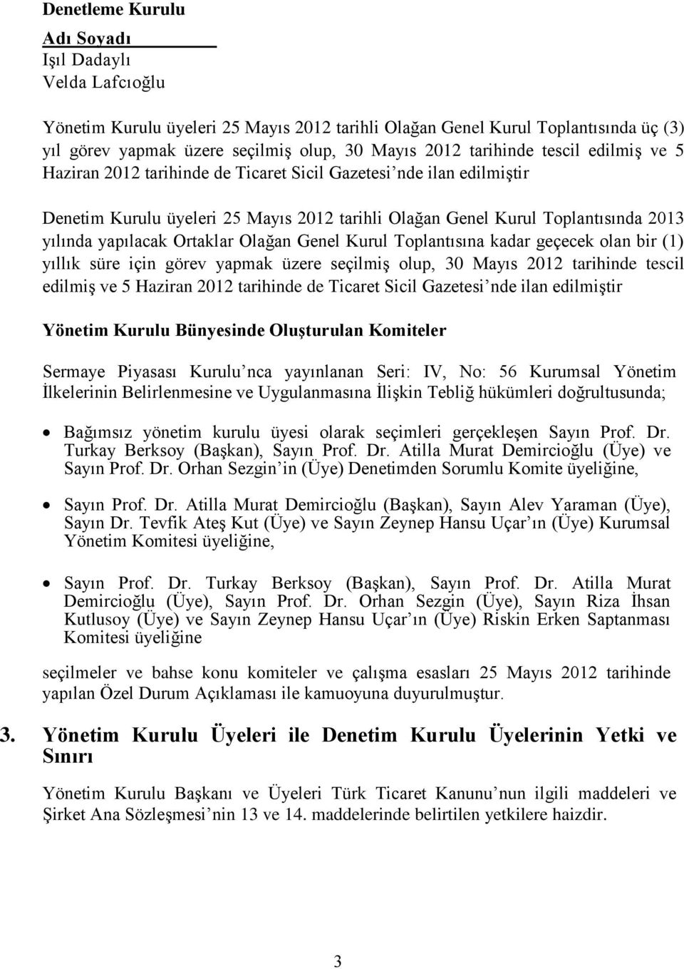 Ortaklar Olağan Genel Kurul Toplantısına kadar geçecek olan bir (1) yıllık süre için görev yapmak üzere seçilmiş olup, 30 Mayıs 2012 tarihinde tescil edilmiş ve 5 Haziran 2012 tarihinde de Ticaret