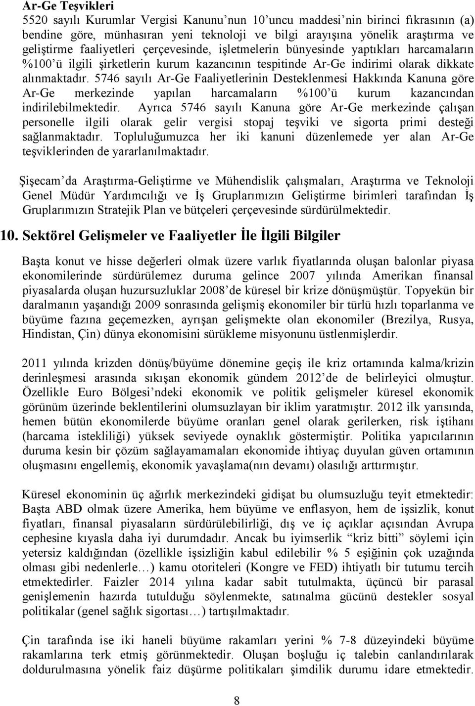 5746 sayılı Ar-Ge Faaliyetlerinin Desteklenmesi Hakkında Kanuna göre Ar-Ge merkezinde yapılan harcamaların %100 ü kurum kazancından indirilebilmektedir.