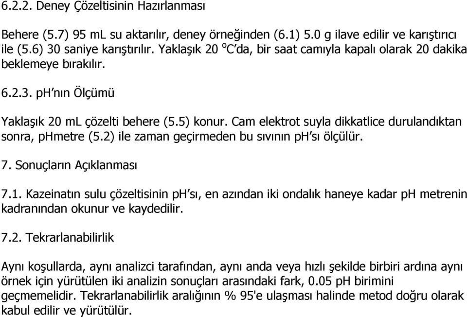 Cam elektrot suyla dikkatlice durulandıktan sonra, phmetre (5.2) ile zaman geçirmeden bu sıvının ph sı ölçülür. 7. Sonuçların Açıklanması 7.1.