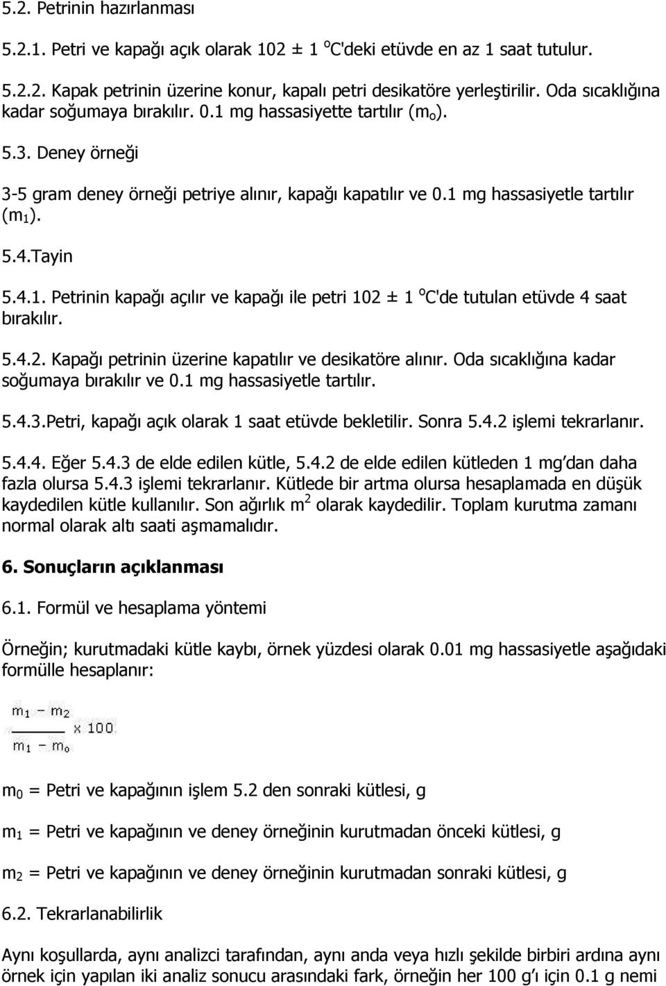 Tayin 5.4.1. Petrinin kapağı açılır ve kapağı ile petri 102 ± 1 o C'de tutulan etüvde 4 saat bırakılır. 5.4.2. Kapağı petrinin üzerine kapatılır ve desikatöre alınır.