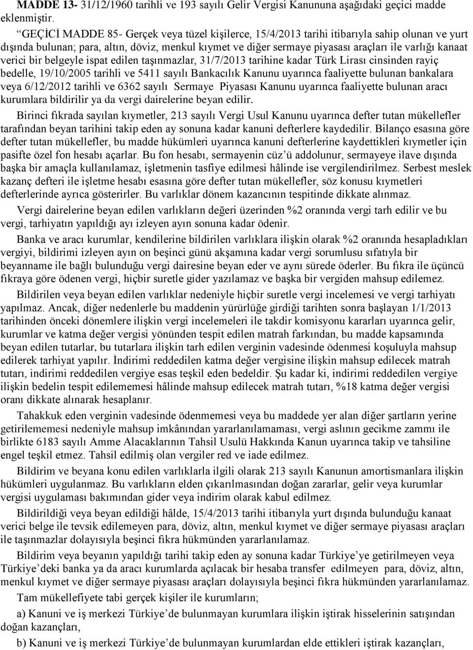 verici bir belgeyle ispat edilen taşınmazlar, 31/7/2013 tarihine kadar Türk Lirası cinsinden rayiç bedelle, 19/10/2005 tarihli ve 5411 sayılı Bankacılık Kanunu uyarınca faaliyette bulunan bankalara