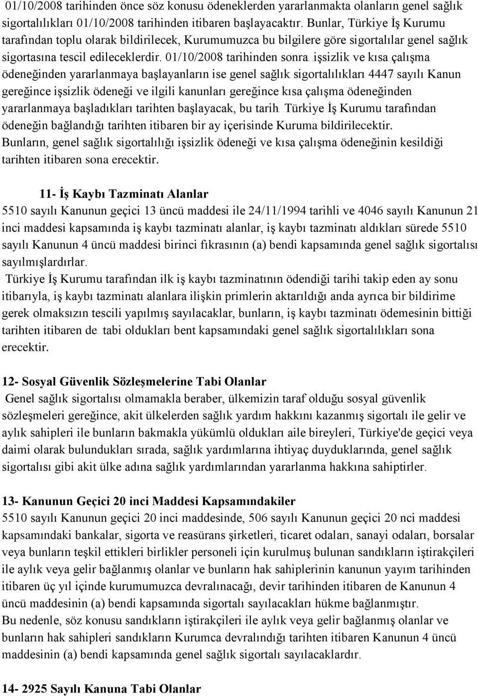 01/10/2008 tarihinden sonra5t 5Tişsizlik ve kısa çalışma ödeneğinden yararlanmaya başlayanların ise genel sağlık sigortalılıkları 4447 sayılı Kanun gereğince işsizlik ödeneği ve ilgili kanunları