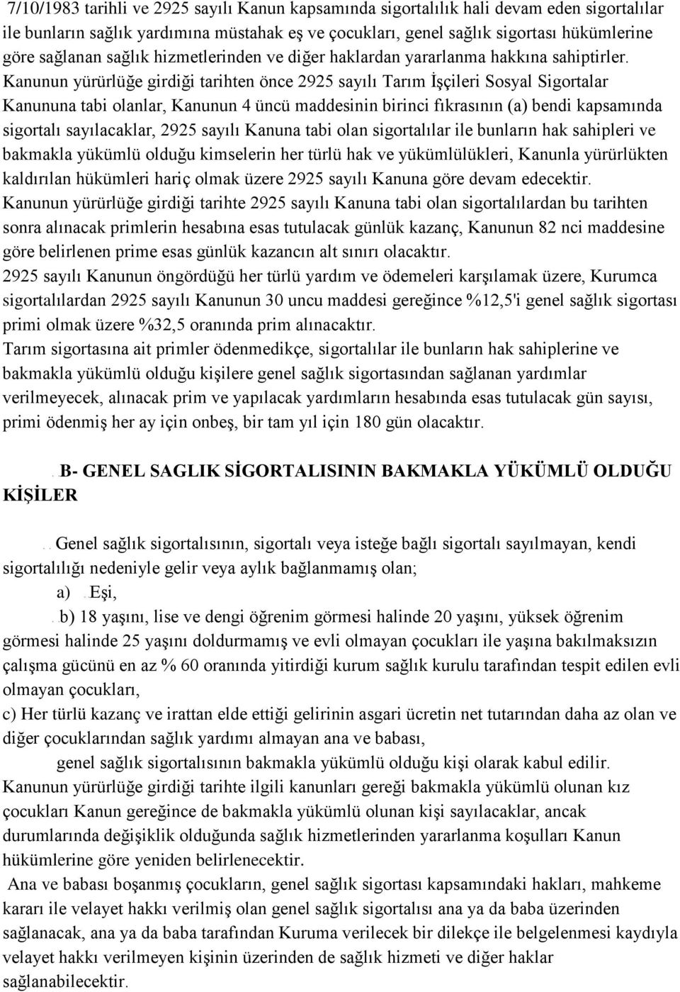 Kanunun yürürlüğe girdiği tarihten önce 2925 sayılı Tarım İşçileri Sosyal Sigortalar Kanununa tabi olanlar, Kanunun 4 üncü maddesinin birinci fıkrasının (a) bendi kapsamında sigortalı sayılacaklar,