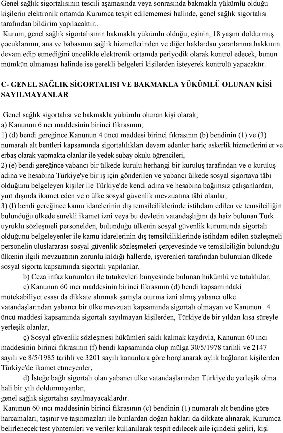 . Kurum, genel sağlık sigortalısının bakmakla yükümlü olduğu; eşinin, 18 yaşını doldurmuş çocuklarının, ana ve babasının sağlık hizmetlerinden ve diğer haklardan yararlanma hakkının devam edip