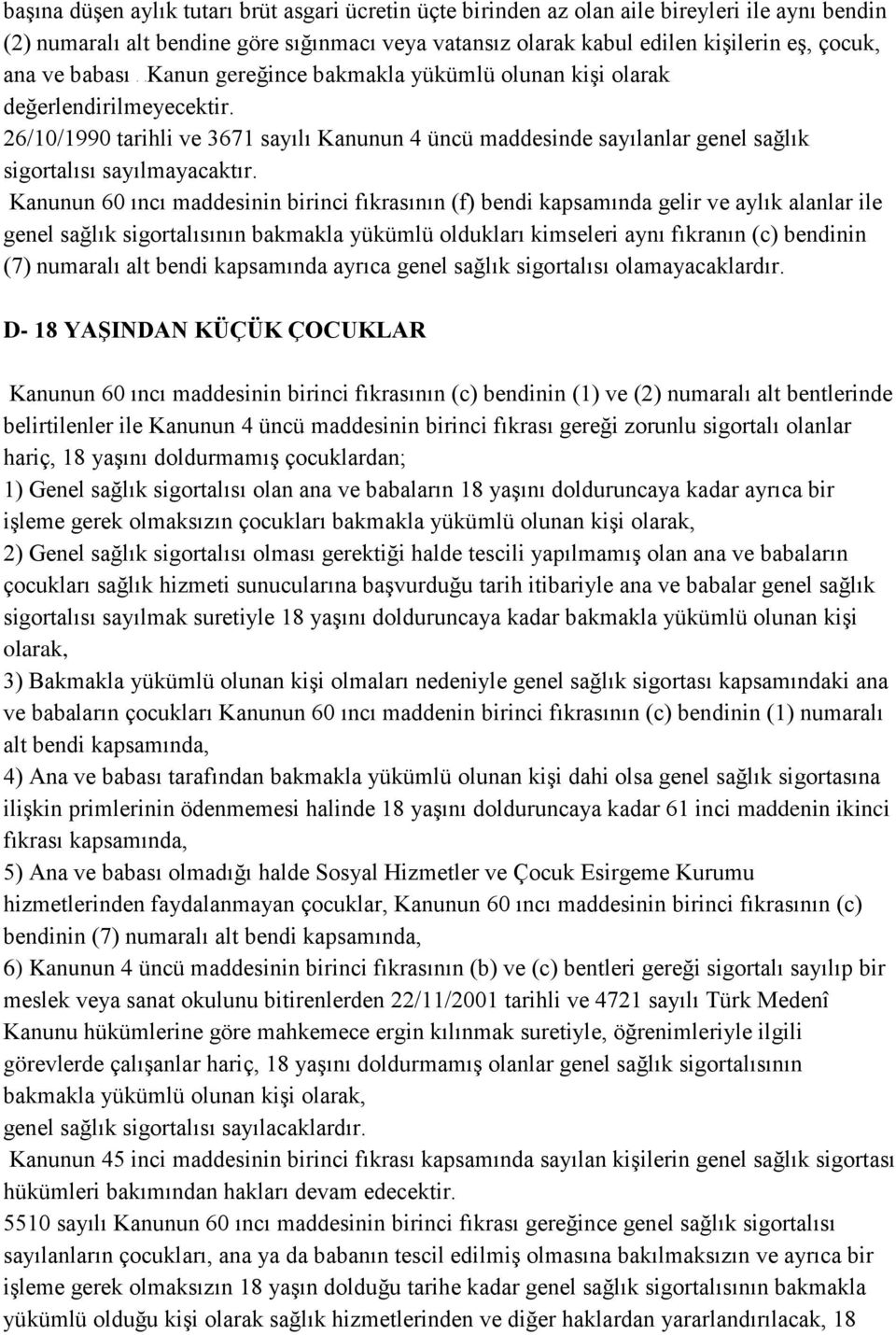 26/10/1990 tarihli ve 3671 sayılı Kanunun 4 üncü maddesinde sayılanlar genel sağlık sigortalısı sayılmayacaktır.